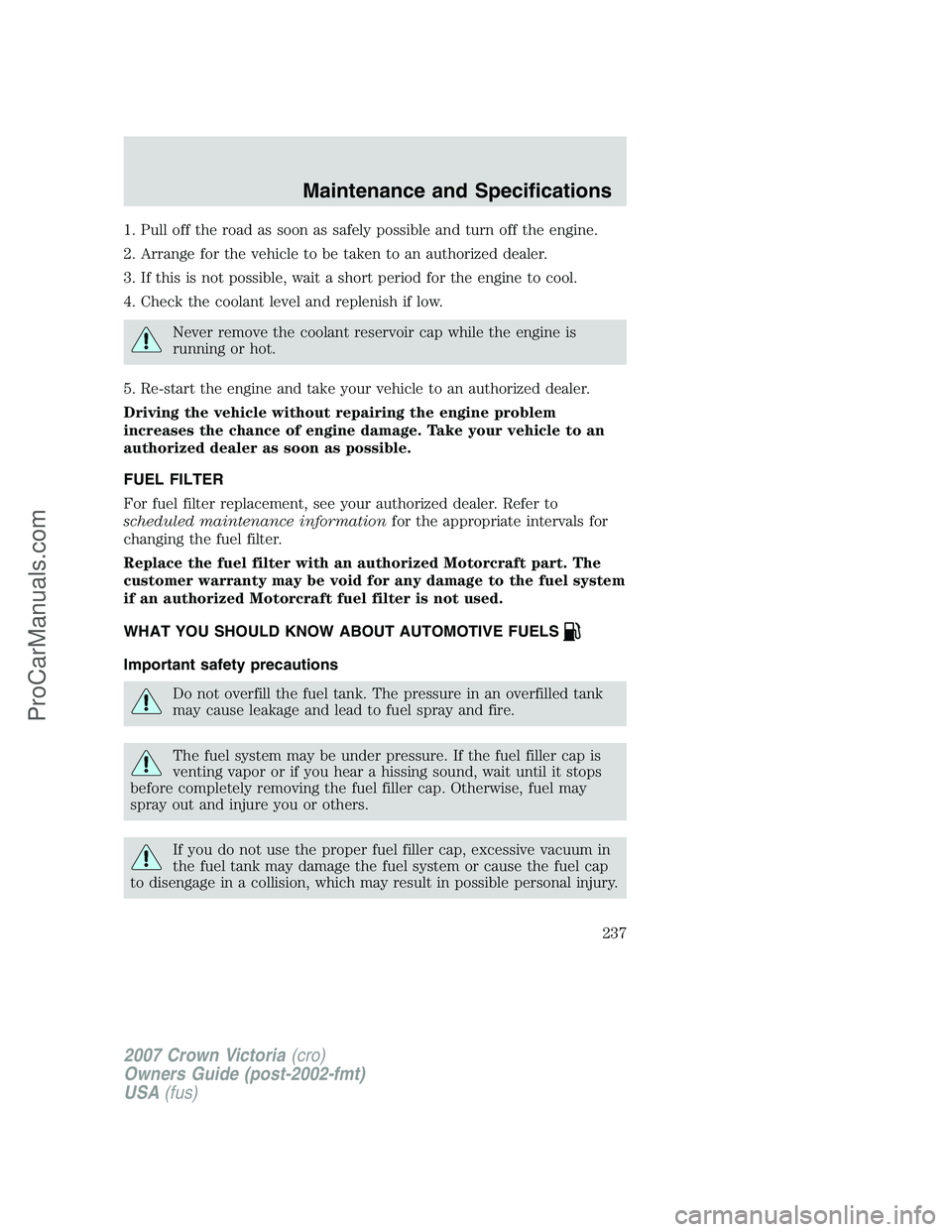 FORD E-450 2007  Owners Manual 1. Pull off the road as soon as safely possible and turn off the engine.
2. Arrange for the vehicle to be taken to an authorized dealer.
3. If this is not possible, wait a short period for the engine 