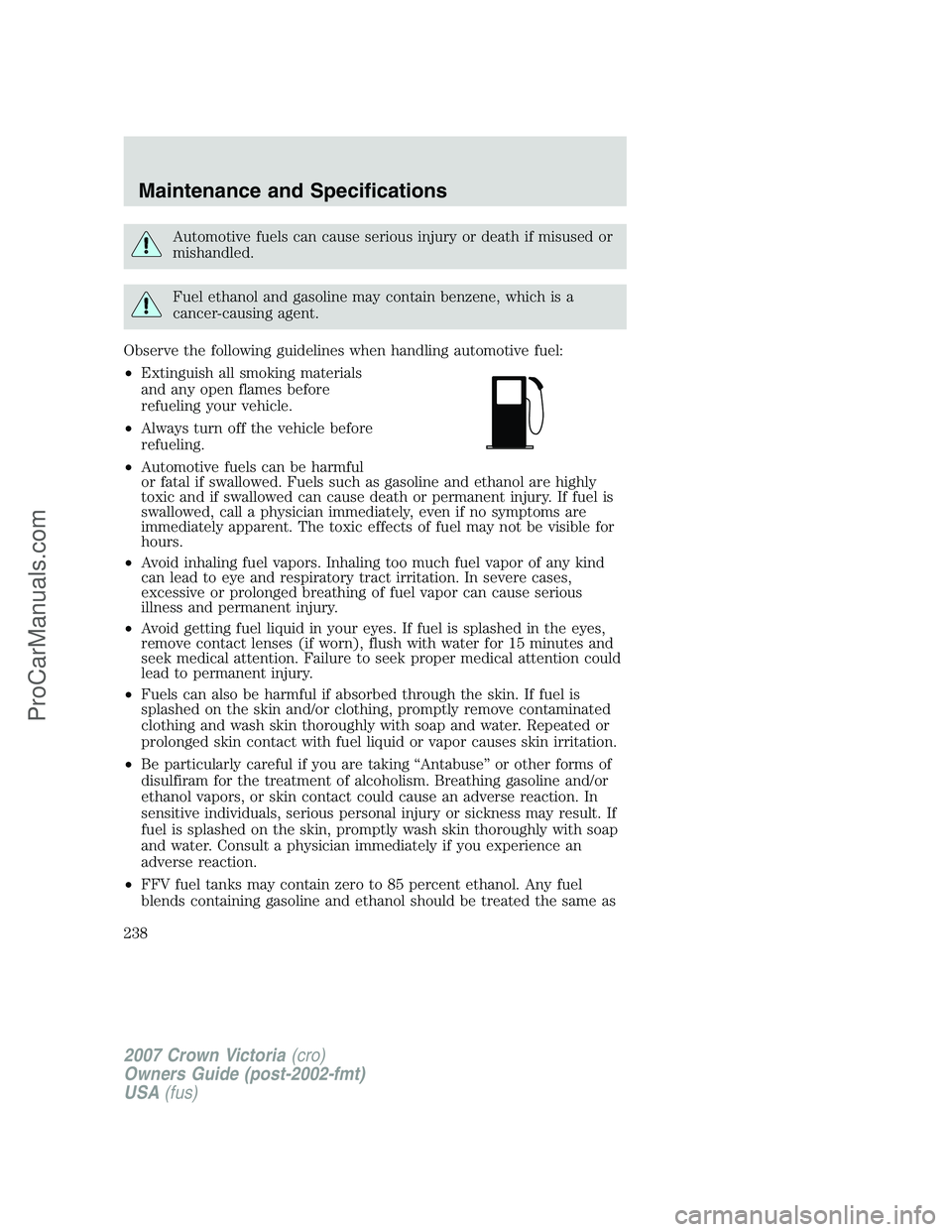 FORD E-450 2007  Owners Manual Automotive fuels can cause serious injury or death if misused or
mishandled.
Fuel ethanol and gasoline may contain benzene, which is a
cancer-causing agent.
Observe the following guidelines when handl