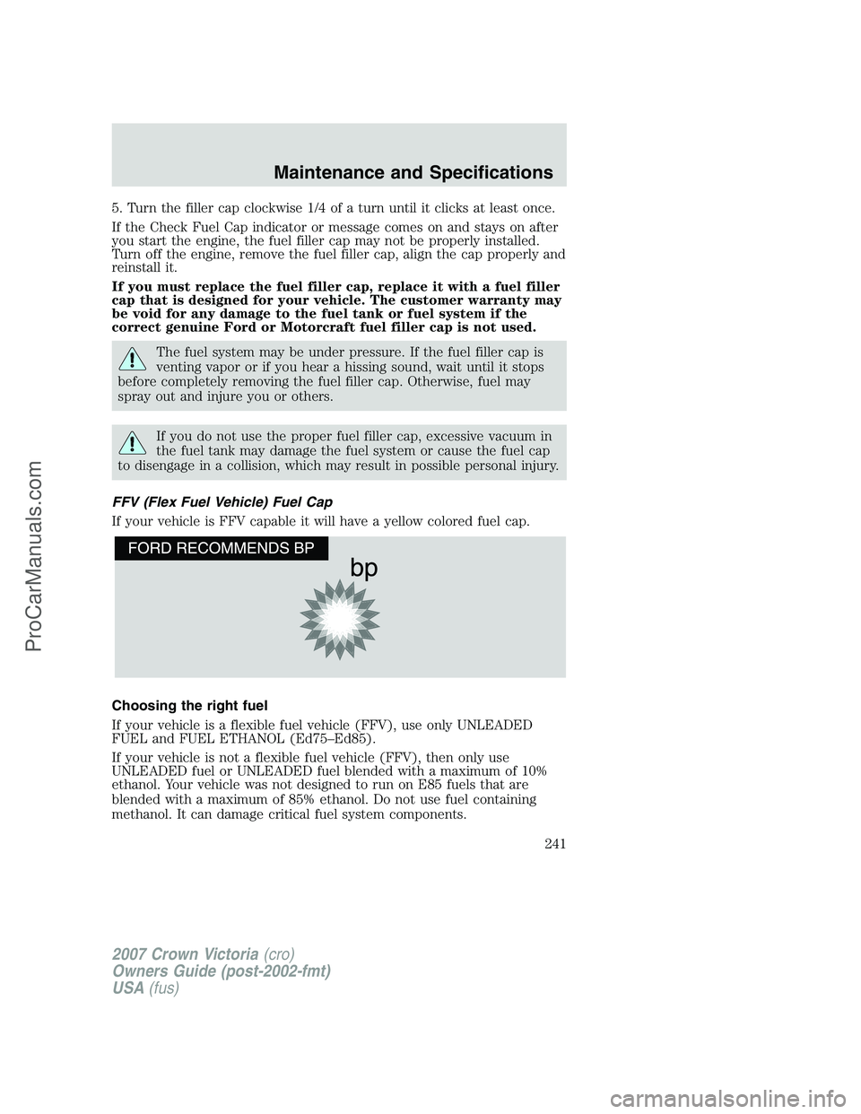 FORD E-450 2007  Owners Manual 5. Turn the filler cap clockwise 1/4 of a turn until it clicks at least once.
If the Check Fuel Cap indicator or message comes on and stays on after
you start the engine, the fuel filler cap may not b