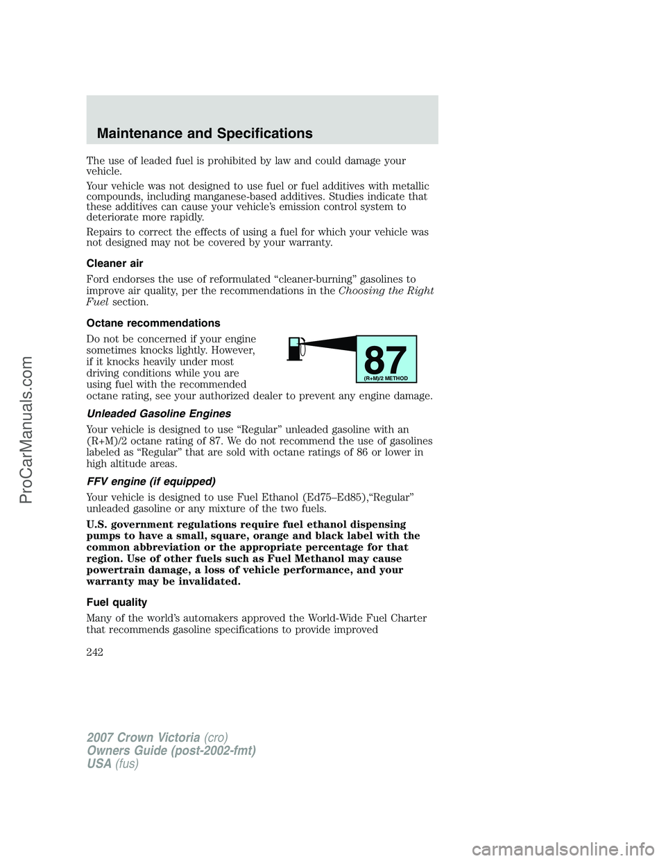 FORD E-450 2007  Owners Manual The use of leaded fuel is prohibited by law and could damage your
vehicle.
Your vehicle was not designed to use fuel or fuel additives with metallic
compounds, including manganese-based additives. Stu