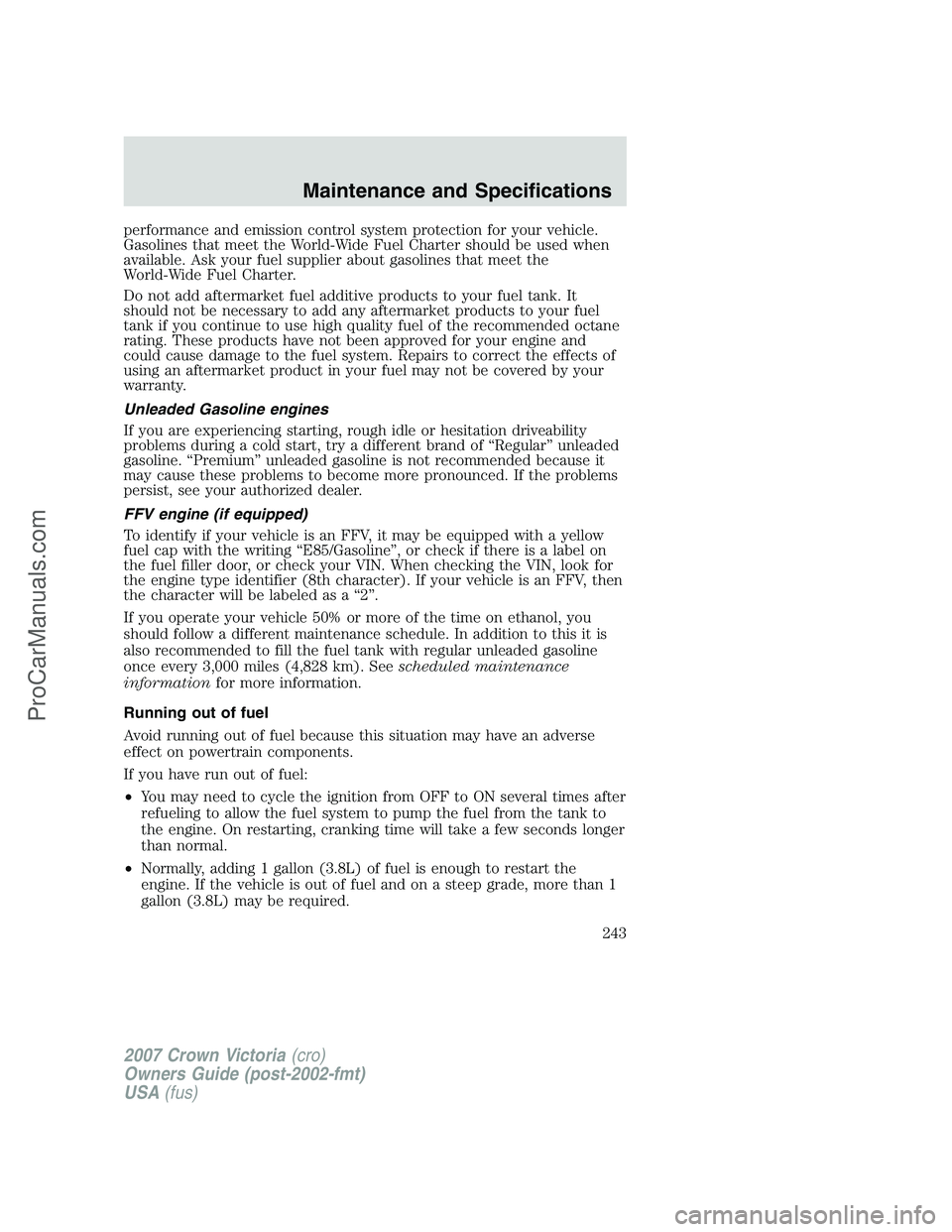 FORD E-450 2007  Owners Manual performance and emission control system protection for your vehicle.
Gasolines that meet the World-Wide Fuel Charter should be used when
available. Ask your fuel supplier about gasolines that meet the