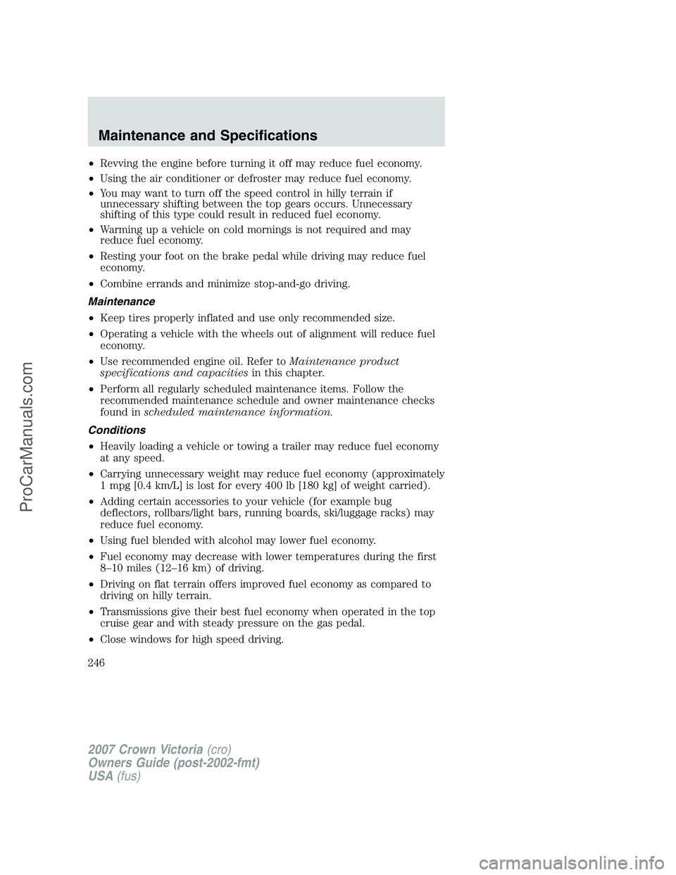 FORD E-450 2007  Owners Manual •Revving the engine before turning it off may reduce fuel economy.
•Using the air conditioner or defroster may reduce fuel economy.
•You may want to turn off the speed control in hilly terrain i