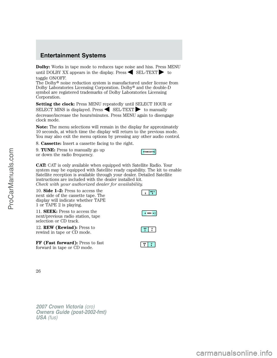 FORD E-450 2007 Owners Manual Dolby:Works in tape mode to reduces tape noise and hiss. Press MENU
until DOLBY XX appears in the display. Press
SEL-TEXTto
toggle ON/OFF.
The Dolbynoise reduction system is manufactured under licens