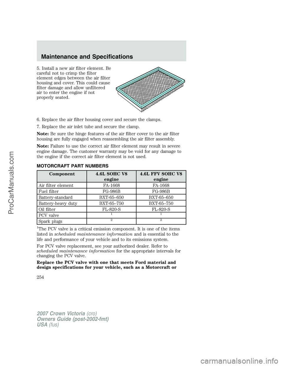 FORD E-450 2007  Owners Manual 5. Install a new air filter element. Be
careful not to crimp the filter
element edges between the air filter
housing and cover. This could cause
filter damage and allow unfiltered
air to enter the eng
