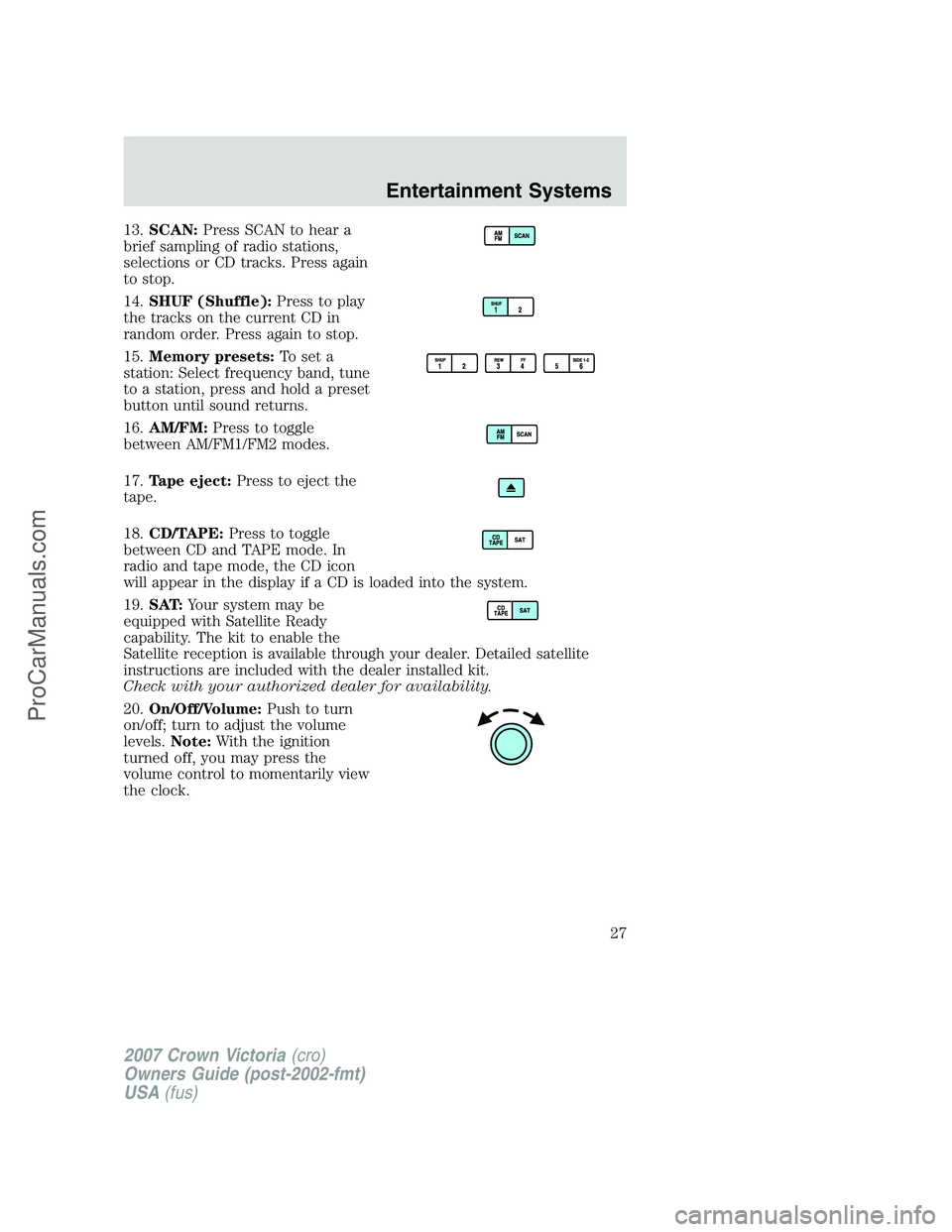 FORD E-450 2007 Owners Manual 13.SCAN:Press SCAN to hear a
brief sampling of radio stations,
selections or CD tracks. Press again
to stop.
14.SHUF (Shuffle):Press to play
the tracks on the current CD in
random order. Press again t