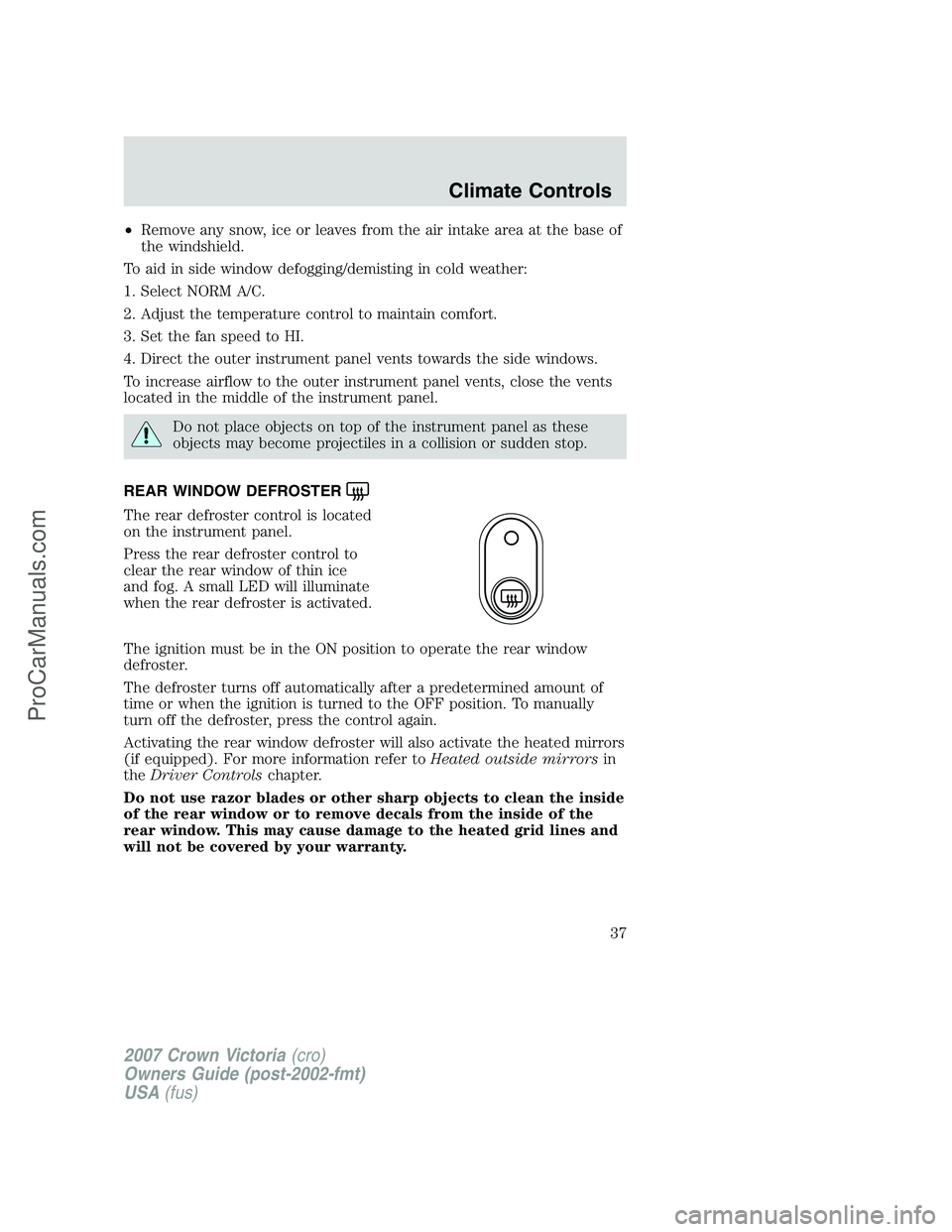 FORD E-450 2007 Owners Guide •Remove any snow, ice or leaves from the air intake area at the base of
the windshield.
To aid in side window defogging/demisting in cold weather:
1. Select NORM A/C.
2. Adjust the temperature contr FORD E-450 2007 Owners Guide •Remove any snow, ice or leaves from the air intake area at the base of
the windshield.
To aid in side window defogging/demisting in cold weather:
1. Select NORM A/C.
2. Adjust the temperature contr