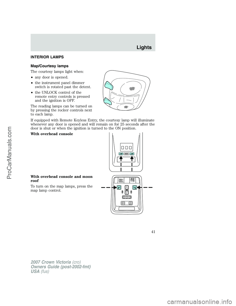 FORD E-450 2007 Service Manual INTERIOR LAMPS
Map/Courtesy lamps
The courtesy lamps light when:
•any door is opened.
•the instrument panel dimmer
switch is rotated past the detent.
•the UNLOCK control of the
remote entry cont FORD E-450 2007 Service Manual INTERIOR LAMPS
Map/Courtesy lamps
The courtesy lamps light when:
•any door is opened.
•the instrument panel dimmer
switch is rotated past the detent.
•the UNLOCK control of the
remote entry cont