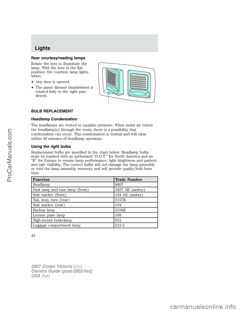 FORD E-450 2007 Service Manual Rear courtesy/reading lamps
Rotate the lens to illuminate the
lamp. With the lens in the flat
position, the courtesy lamp lights
when:
•Any door is opened.
•The panel dimmer thumbwheel is
rotated FORD E-450 2007 Service Manual Rear courtesy/reading lamps
Rotate the lens to illuminate the
lamp. With the lens in the flat
position, the courtesy lamp lights
when:
•Any door is opened.
•The panel dimmer thumbwheel is
rotated