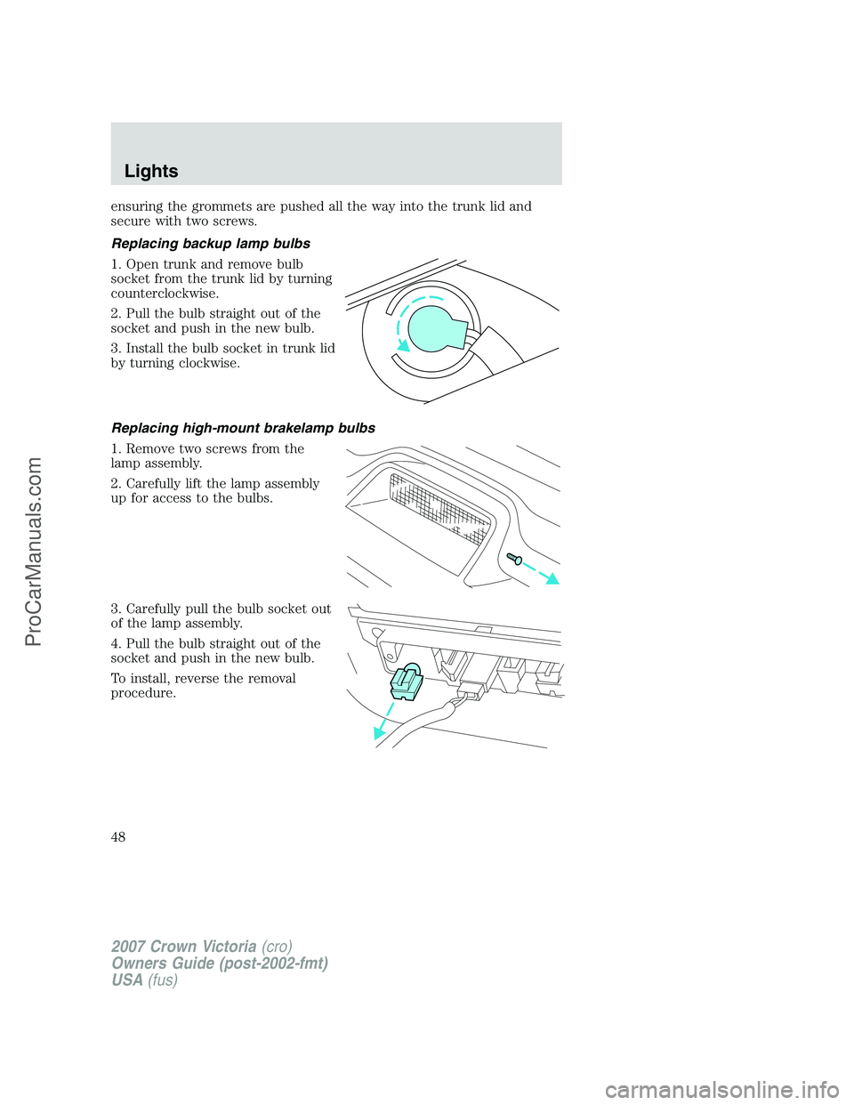 FORD E-450 2007 Service Manual ensuring the grommets are pushed all the way into the trunk lid and
secure with two screws.
Replacing backup lamp bulbs
1. Open trunk and remove bulb
socket from the trunk lid by turning
counterclockw FORD E-450 2007 Service Manual ensuring the grommets are pushed all the way into the trunk lid and
secure with two screws.
Replacing backup lamp bulbs
1. Open trunk and remove bulb
socket from the trunk lid by turning
counterclockw