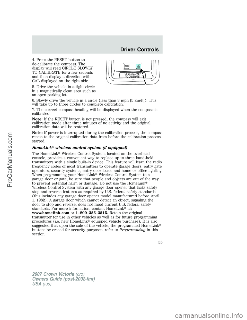 FORD E-450 2007 Workshop Manual 4. Press the RESET button to
de-calibrate the compass. The
display will read CIRCLE SLOWLY
TO CALIBRATE for a few seconds
and then display a direction with
CAL displayed on the right side.
5. Drive th