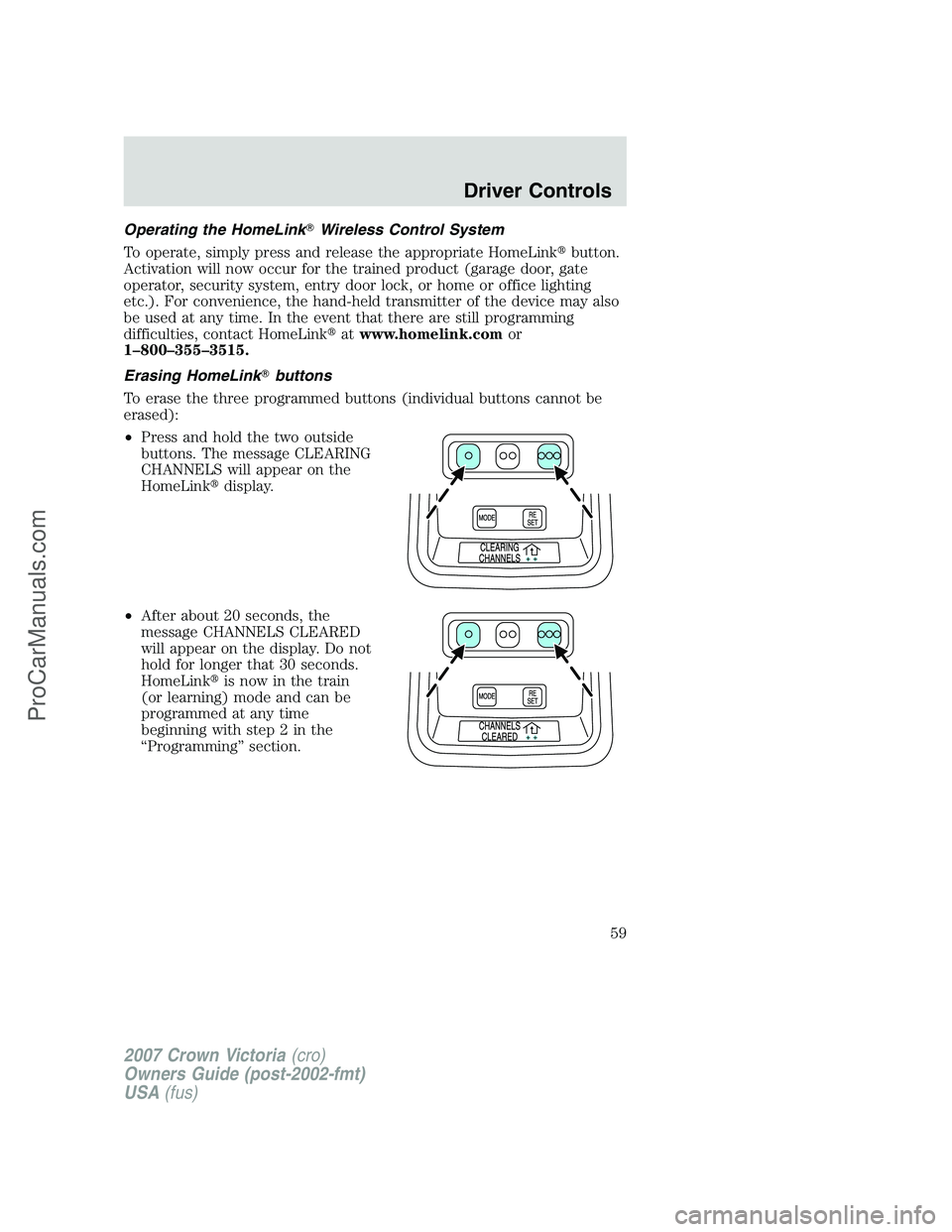 FORD E-450 2007 Workshop Manual Operating the HomeLinkWireless Control System
To operate, simply press and release the appropriate HomeLinkbutton.
Activation will now occur for the trained product (garage door, gate
operator, secu