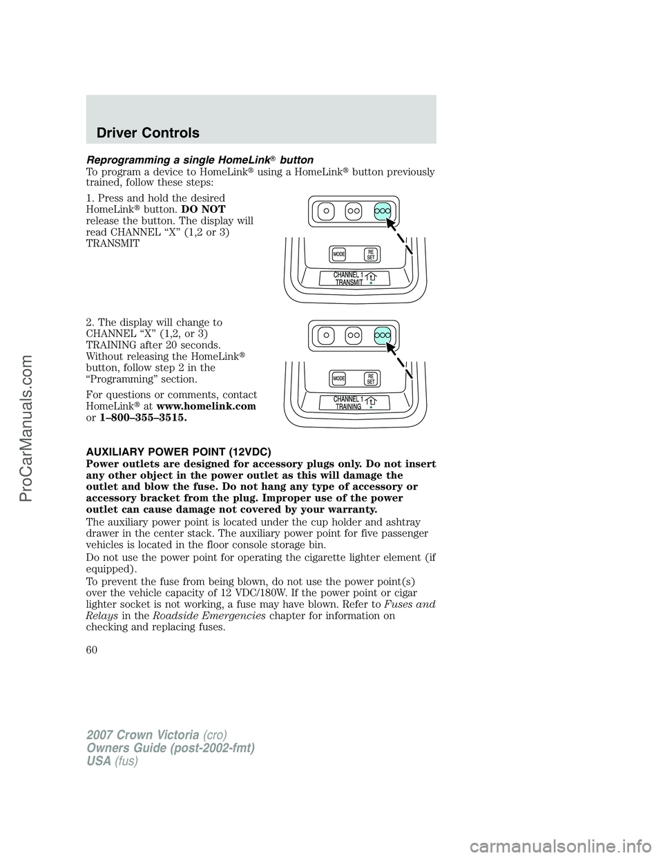 FORD E-450 2007  Owners Manual Reprogramming a single HomeLinkbutton
To program a device to HomeLinkusing a HomeLinkbutton previously
trained, follow these steps:
1. Press and hold the desired
HomeLinkbutton.DO NOT
release the 