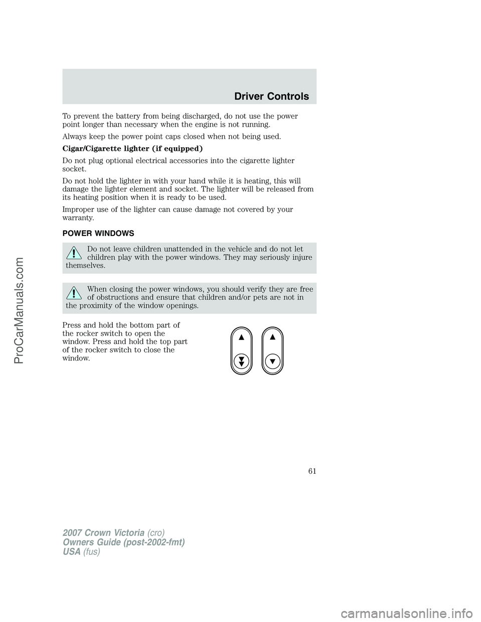FORD E-450 2007 Repair Manual To prevent the battery from being discharged, do not use the power
point longer than necessary when the engine is not running.
Always keep the power point caps closed when not being used.
Cigar/Cigare