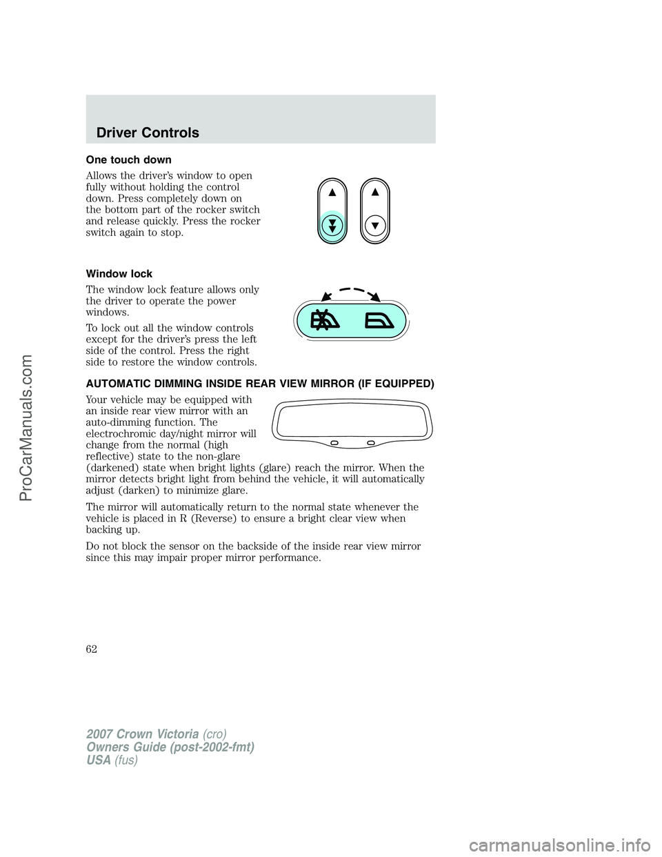 FORD E-450 2007 Repair Manual One touch down
Allows the driver’s window to open
fully without holding the control
down. Press completely down on
the bottom part of the rocker switch
and release quickly. Press the rocker
switch a