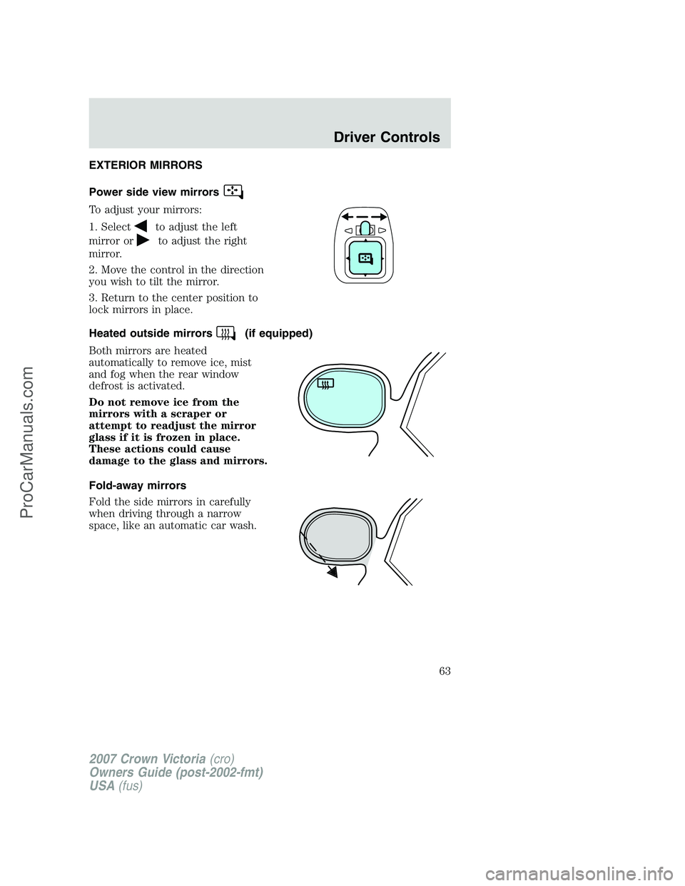FORD E-450 2007 Repair Manual EXTERIOR MIRRORS
Power side view mirrors
To adjust your mirrors:
1. Select
to adjust the left
mirror or
to adjust the right
mirror.
2. Move the control in the direction
you wish to tilt the mirror.
3.