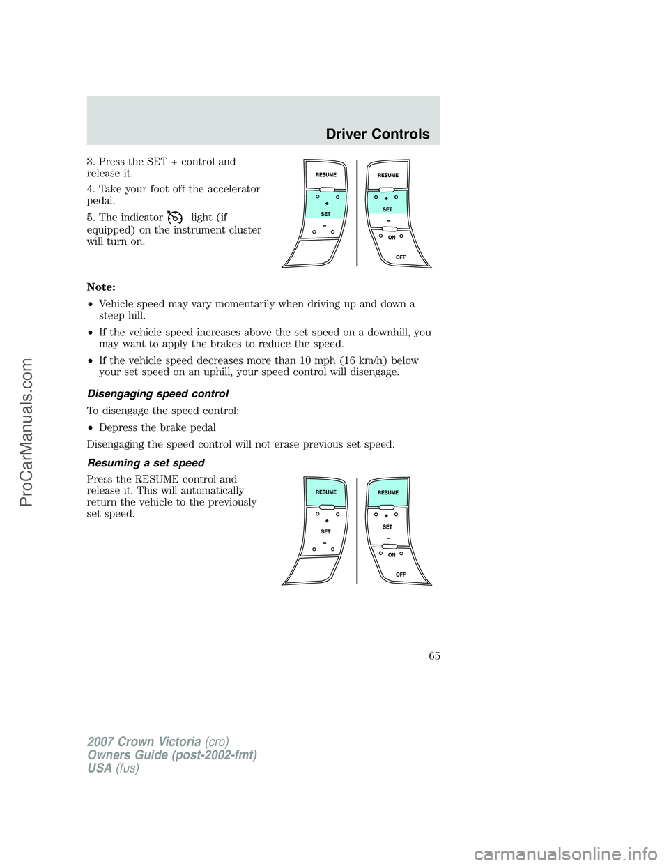 FORD E-450 2007 Repair Manual 3. Press the SET + control and
release it.
4. Take your foot off the accelerator
pedal.
5. The indicator
light (if
equipped) on the instrument cluster
will turn on.
Note:
•Vehicle speed may vary mom
