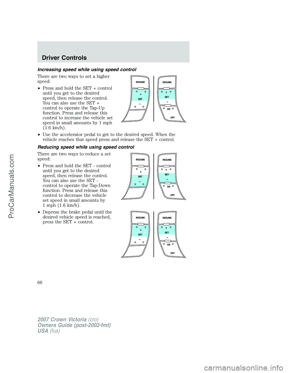 FORD E-450 2007 Repair Manual Increasing speed while using speed control
There are two ways to set a higher
speed:
•Press and hold the SET + control
until you get to the desired
speed, then release the control.
You can also use 