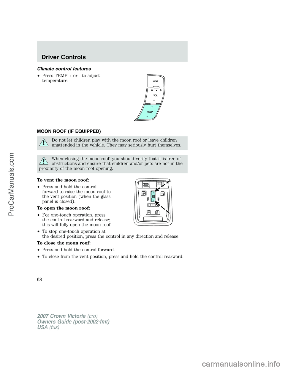 FORD E-450 2007 Repair Manual Climate control features
•Press TEMP + or - to adjust
temperature.
MOON ROOF (IF EQUIPPED)
Do not let children play with the moon roof or leave children
unattended in the vehicle. They may seriously