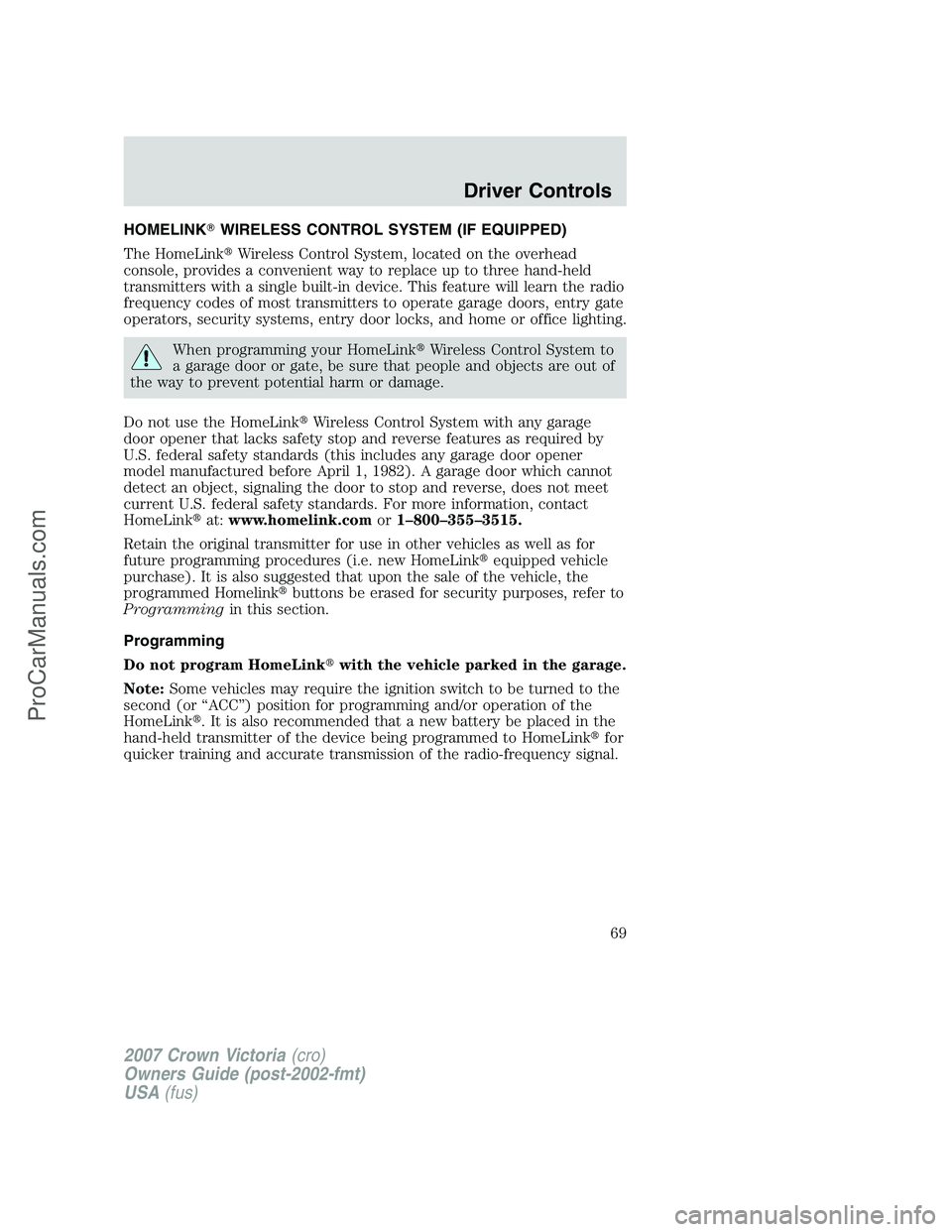 FORD E-450 2007 Repair Manual HOMELINKWIRELESS CONTROL SYSTEM (IF EQUIPPED)
The HomeLinkWireless Control System, located on the overhead
console, provides a convenient way to replace up to three hand-held
transmitters with a sin