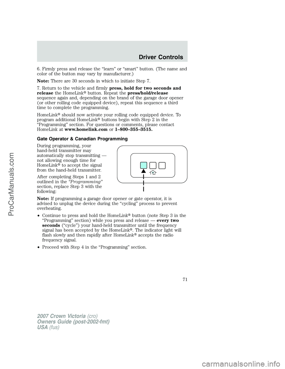 FORD E-450 2007 Manual PDF 6. Firmly press and release the “learn” or “smart” button. (The name and
color of the button may vary by manufacturer.)
Note:There are 30 seconds in which to initiate Step 7.
7. Return to the 