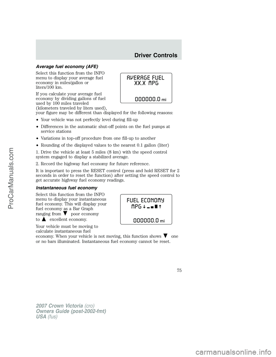 FORD E-450 2007 Manual PDF Average fuel economy (AFE)
Select this function from the INFO
menu to display your average fuel
economy in miles/gallon or
liters/100 km.
If you calculate your average fuel
economy by dividing gallons
