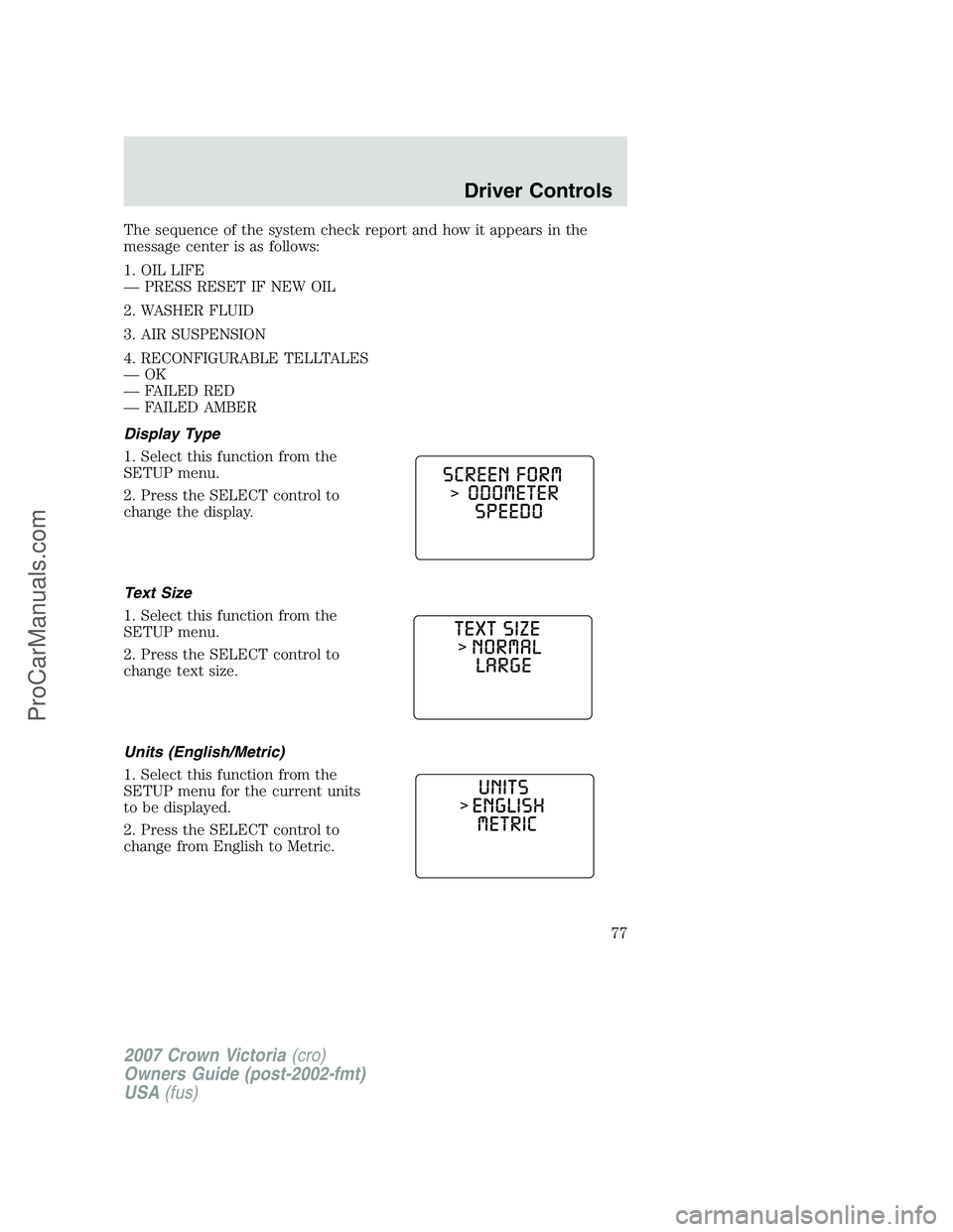 FORD E-450 2007 Manual PDF The sequence of the system check report and how it appears in the
message center is as follows:
1. OIL LIFE
— PRESS RESET IF NEW OIL
2. WASHER FLUID
3. AIR SUSPENSION
4. RECONFIGURABLE TELLTALES
—
