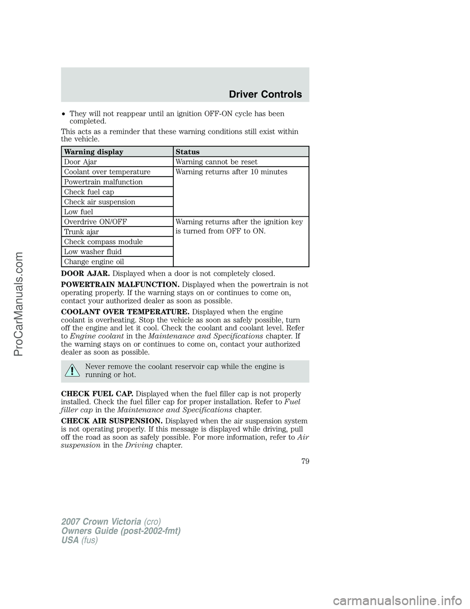 FORD E-450 2007  Owners Manual •They will not reappear until an ignition OFF-ON cycle has been
completed.
This acts as a reminder that these warning conditions still exist within
the vehicle.
Warning display Status
Door Ajar Warn