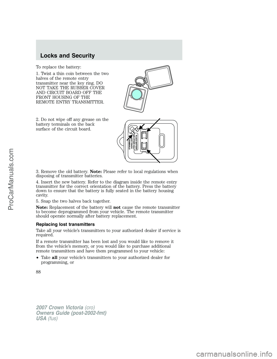 FORD E-450 2007 Manual Online To replace the battery:
1. Twist a thin coin between the two
halves of the remote entry
transmitter near the key ring. DO
NOT TAKE THE RUBBER COVER
AND CIRCUIT BOARD OFF THE
FRONT HOUSING OF THE
REMOT FORD E-450 2007 Manual Online To replace the battery:
1. Twist a thin coin between the two
halves of the remote entry
transmitter near the key ring. DO
NOT TAKE THE RUBBER COVER
AND CIRCUIT BOARD OFF THE
FRONT HOUSING OF THE
REMOT