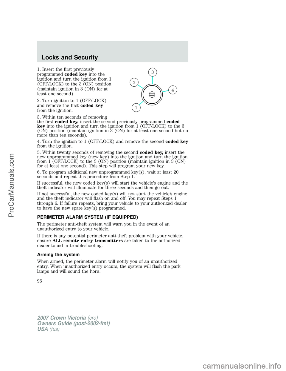 FORD E-450 2007 Owners Manual 1. Insert the first previously
programmedcoded keyinto the
ignition and turn the ignition from 1
(OFF/LOCK) to the 3 (ON) position
(maintain ignition in 3 (ON) for at
least one second).
2. Turn igniti FORD E-450 2007 Owners Manual 1. Insert the first previously
programmedcoded keyinto the
ignition and turn the ignition from 1
(OFF/LOCK) to the 3 (ON) position
(maintain ignition in 3 (ON) for at
least one second).
2. Turn igniti