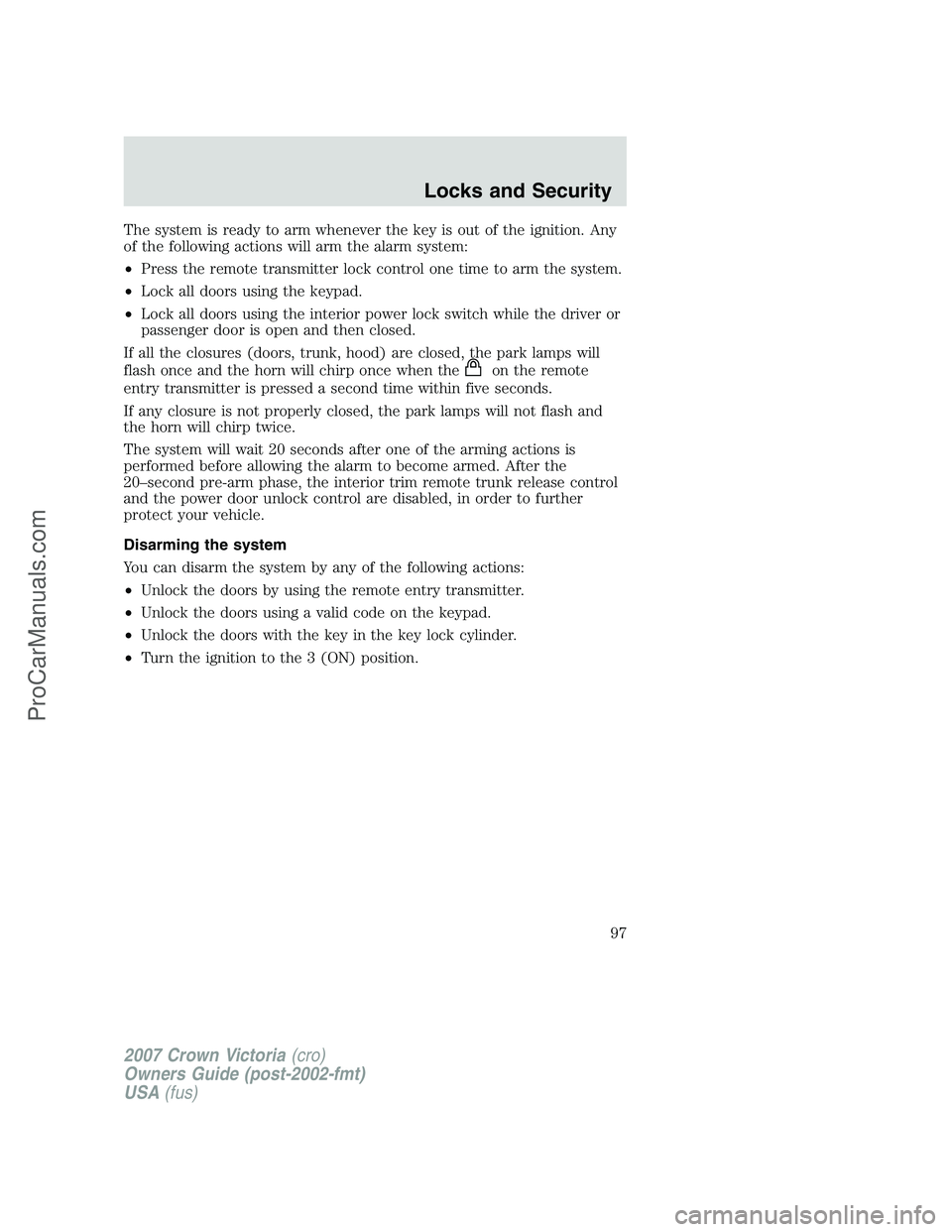 FORD E-450 2007 Owners Manual The system is ready to arm whenever the key is out of the ignition. Any
of the following actions will arm the alarm system:
•Press the remote transmitter lock control one time to arm the system.
• FORD E-450 2007 Owners Manual The system is ready to arm whenever the key is out of the ignition. Any
of the following actions will arm the alarm system:
•Press the remote transmitter lock control one time to arm the system.
•