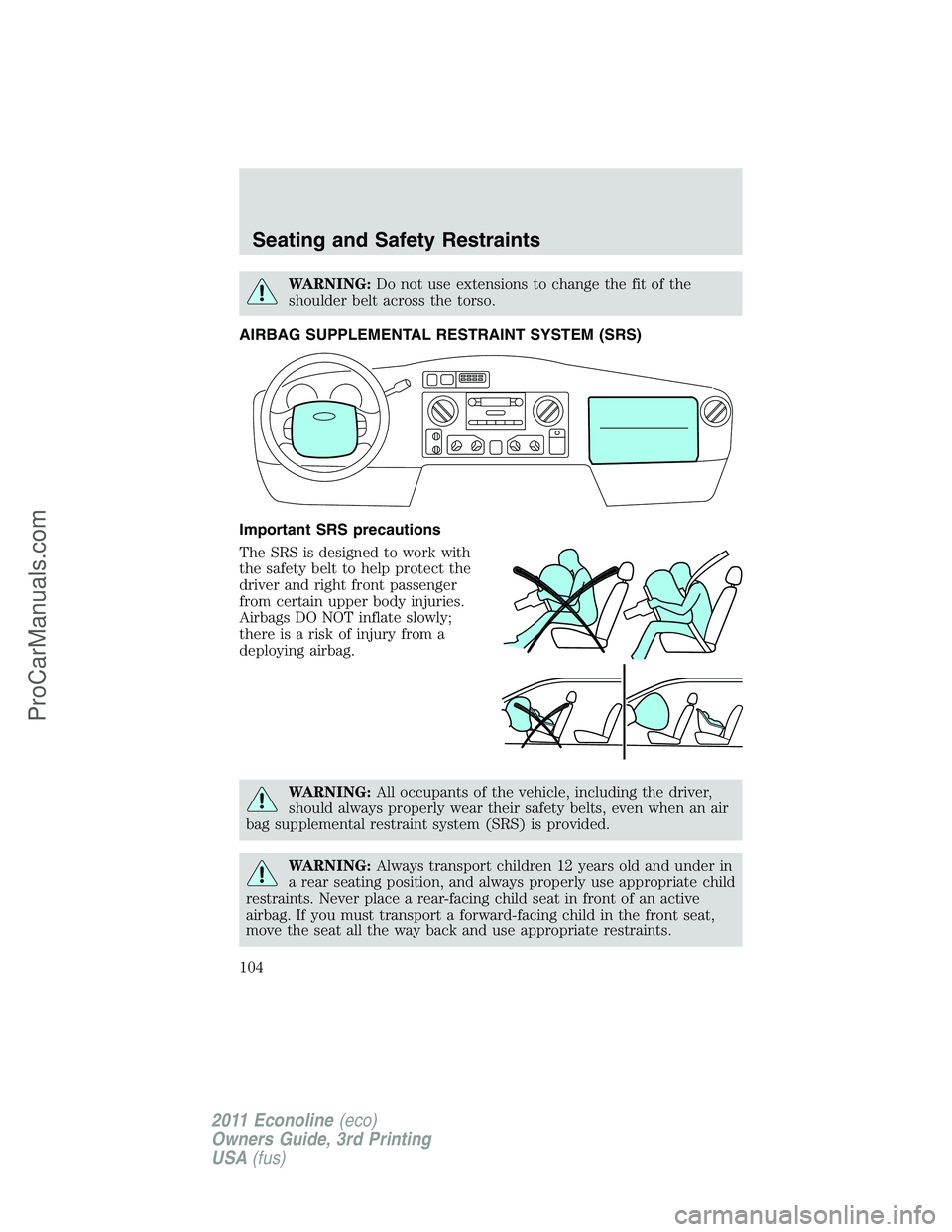 FORD E-450 2011 Owners Manual WARNING:Do not use extensions to change the fit of the
shoulder belt across the torso.
AIRBAG SUPPLEMENTAL RESTRAINT SYSTEM (SRS)
Important SRS precautions
The SRS is designed to work with
the safety FORD E-450 2011 Owners Manual WARNING:Do not use extensions to change the fit of the
shoulder belt across the torso.
AIRBAG SUPPLEMENTAL RESTRAINT SYSTEM (SRS)
Important SRS precautions
The SRS is designed to work with
the safety