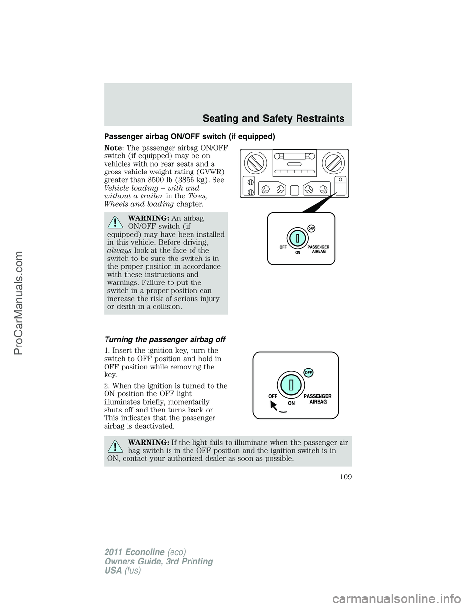 FORD E-450 2011 Owners Manual Passenger airbag ON/OFF switch (if equipped)
Note: The passenger airbag ON/OFF
switch (if equipped) may be on
vehicles with no rear seats and a
gross vehicle weight rating (GVWR)
greater than 8500 lb FORD E-450 2011 Owners Manual Passenger airbag ON/OFF switch (if equipped)
Note: The passenger airbag ON/OFF
switch (if equipped) may be on
vehicles with no rear seats and a
gross vehicle weight rating (GVWR)
greater than 8500 lb