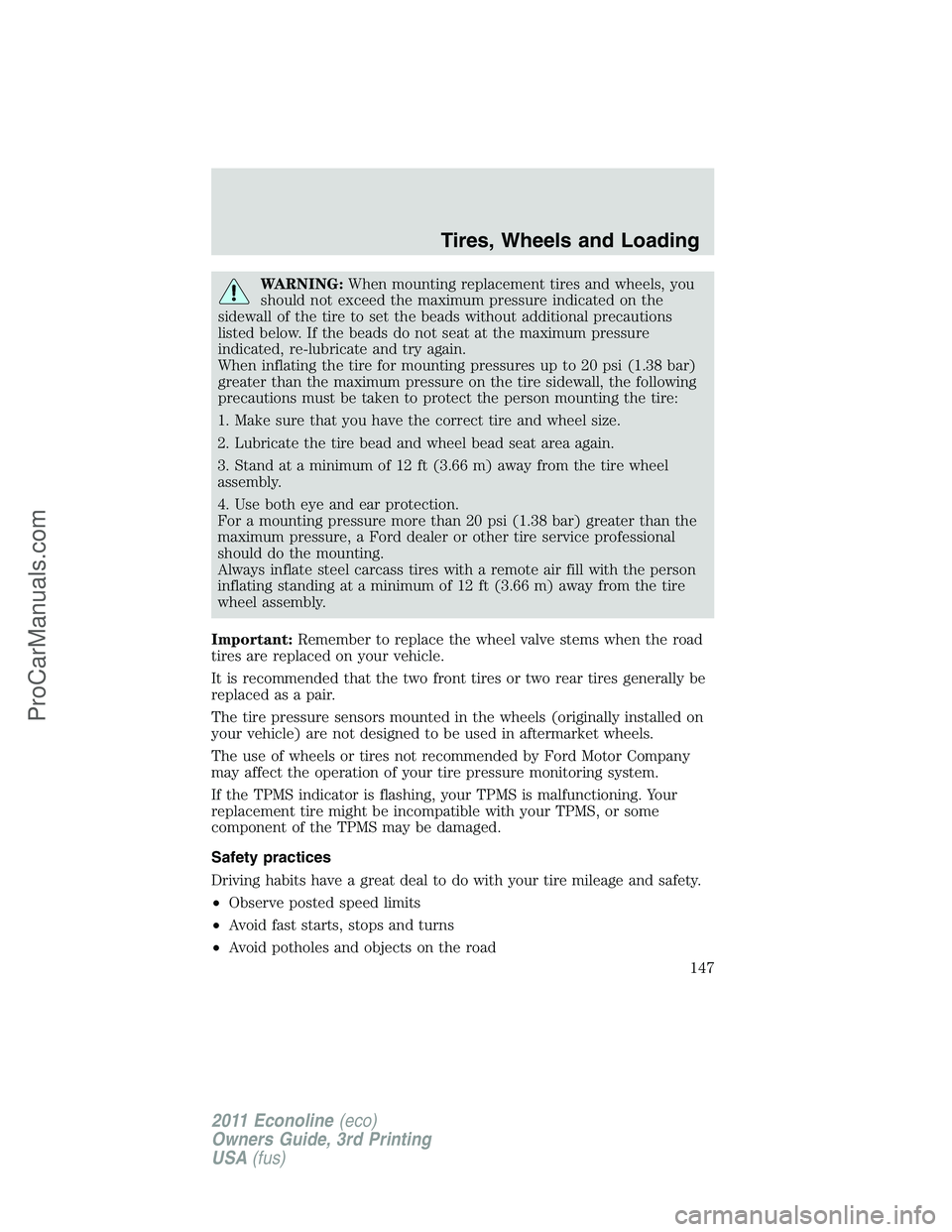 FORD E-450 2011 Owners Manual WARNING:When mounting replacement tires and wheels, you
should not exceed the maximum pressure indicated on the
sidewall of the tire to set the beads without additional precautions
listed below. If th FORD E-450 2011 Owners Manual WARNING:When mounting replacement tires and wheels, you
should not exceed the maximum pressure indicated on the
sidewall of the tire to set the beads without additional precautions
listed below. If th
