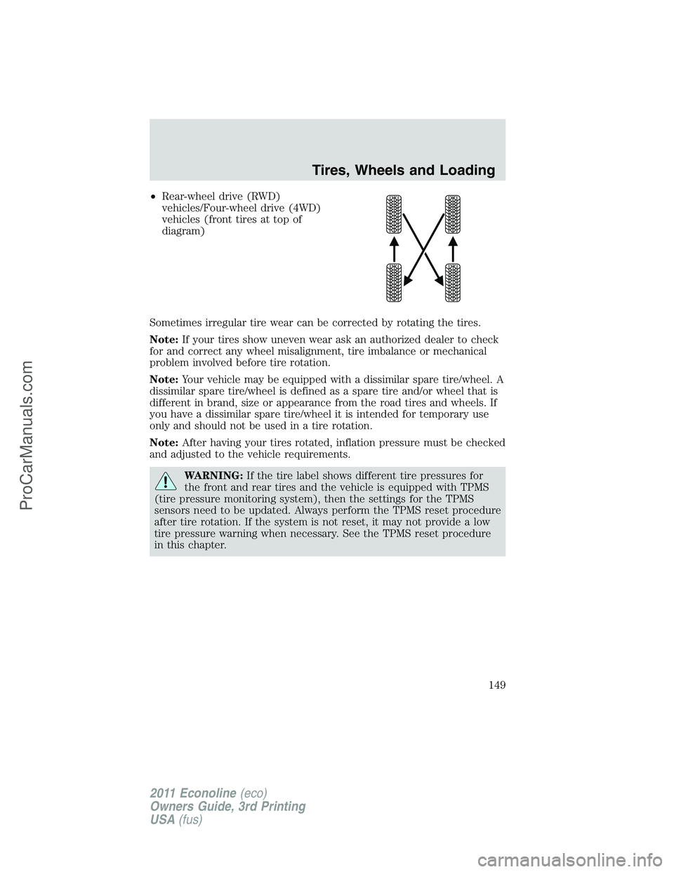 FORD E-450 2011 Owners Manual •Rear-wheel drive (RWD)
vehicles/Four-wheel drive (4WD)
vehicles (front tires at top of
diagram)
Sometimes irregular tire wear can be corrected by rotating the tires.
Note:If your tires show uneven FORD E-450 2011 Owners Manual •Rear-wheel drive (RWD)
vehicles/Four-wheel drive (4WD)
vehicles (front tires at top of
diagram)
Sometimes irregular tire wear can be corrected by rotating the tires.
Note:If your tires show uneven