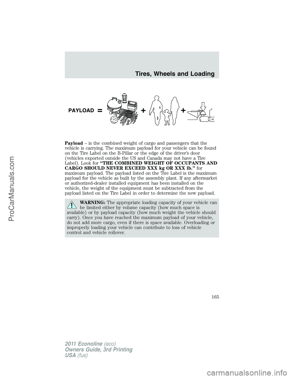 FORD E-450 2011 Owners Manual Payload– is the combined weight of cargo and passengers that the
vehicle is carrying. The maximum payload for your vehicle can be found
on the Tire Label on the B-Pillar or the edge of the driver’ FORD E-450 2011 Owners Manual Payload– is the combined weight of cargo and passengers that the
vehicle is carrying. The maximum payload for your vehicle can be found
on the Tire Label on the B-Pillar or the edge of the driver’
