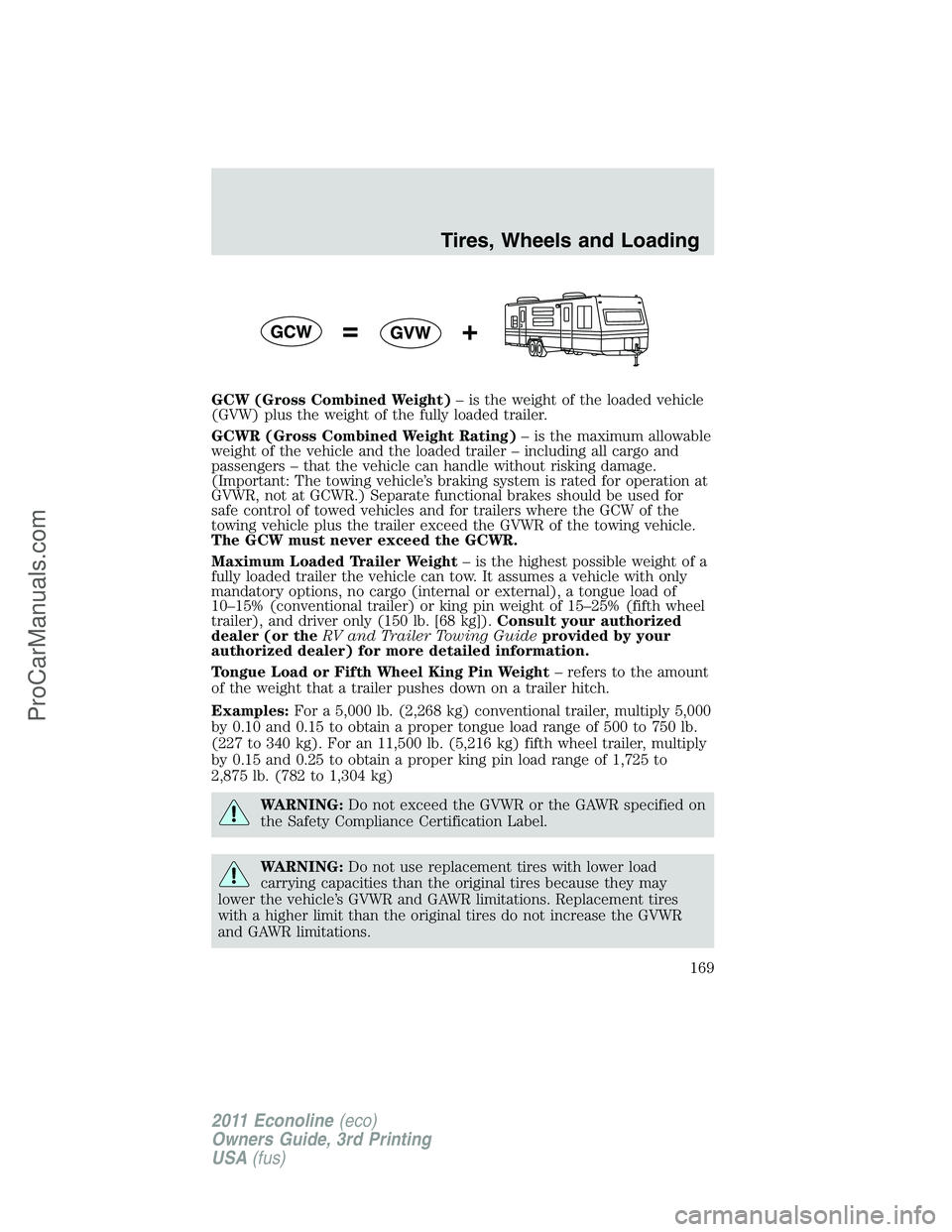 FORD E-450 2011 Owners Manual GCW (Gross Combined Weight)– is the weight of the loaded vehicle
(GVW) plus the weight of the fully loaded trailer.
GCWR (Gross Combined Weight Rating)– is the maximum allowable
weight of the vehi FORD E-450 2011 Owners Manual GCW (Gross Combined Weight)– is the weight of the loaded vehicle
(GVW) plus the weight of the fully loaded trailer.
GCWR (Gross Combined Weight Rating)– is the maximum allowable
weight of the vehi