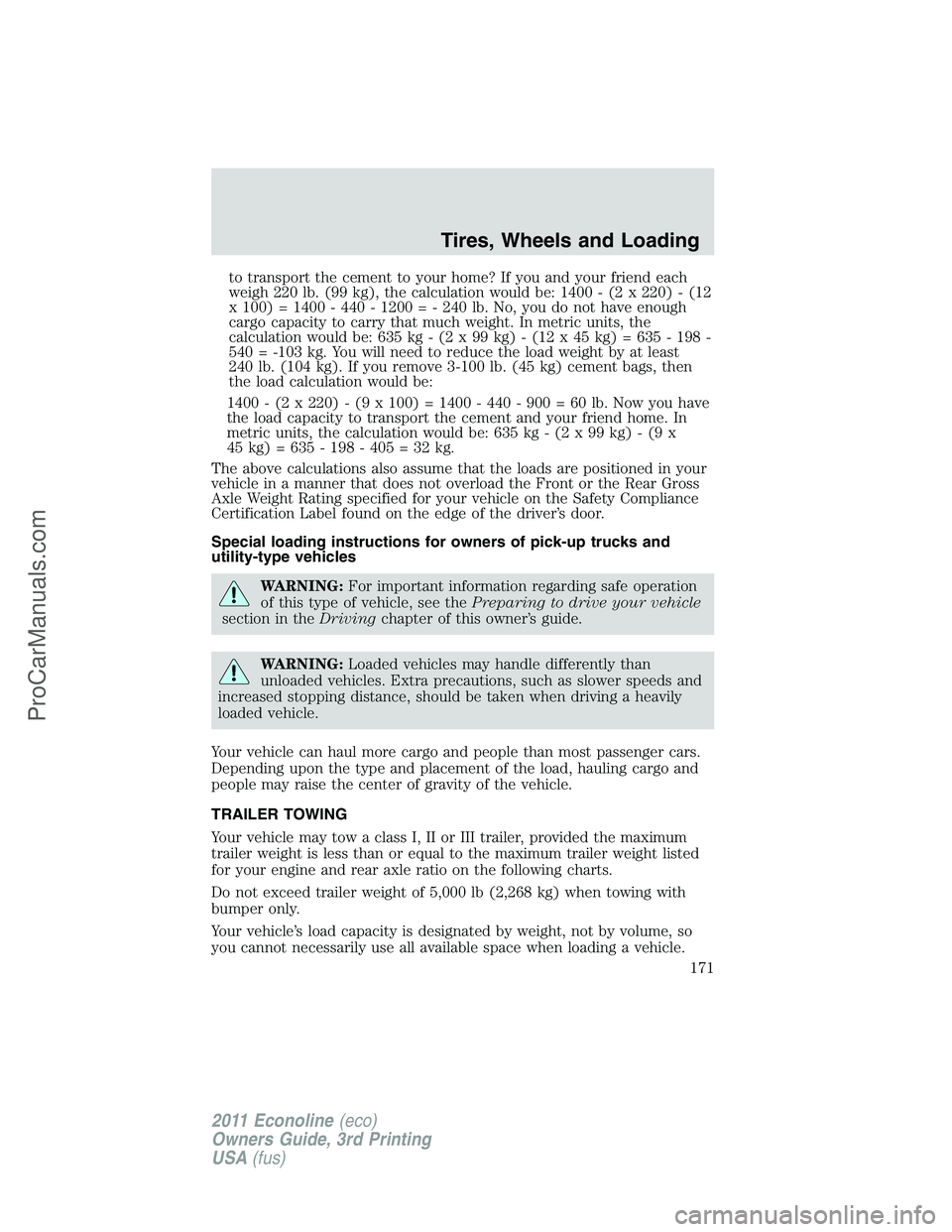 FORD E-450 2011 Owners Manual to transport the cement to your home? If you and your friend each
weigh 220 lb. (99 kg), the calculation would be: 1400 - (2 x 220) - (12
x 100) = 1400 - 440 - 1200 = - 240 lb. No, you do not have eno FORD E-450 2011 Owners Manual to transport the cement to your home? If you and your friend each
weigh 220 lb. (99 kg), the calculation would be: 1400 - (2 x 220) - (12
x 100) = 1400 - 440 - 1200 = - 240 lb. No, you do not have eno