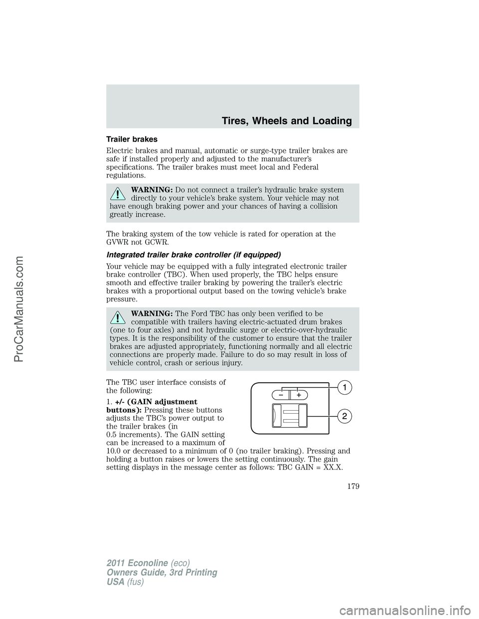 FORD E-450 2011 Owners Manual Trailer brakes
Electric brakes and manual, automatic or surge-type trailer brakes are
safe if installed properly and adjusted to the manufacturer’s
specifications. The trailer brakes must meet local FORD E-450 2011 Owners Manual Trailer brakes
Electric brakes and manual, automatic or surge-type trailer brakes are
safe if installed properly and adjusted to the manufacturer’s
specifications. The trailer brakes must meet local