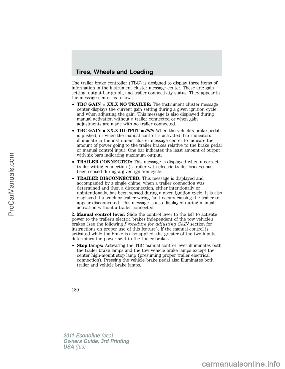 FORD E-450 2011 Owners Manual The trailer brake controller (TBC) is designed to display three items of
information in the instrument cluster message center. These are: gain
setting, output bar graph, and trailer connectivity statu FORD E-450 2011 Owners Manual The trailer brake controller (TBC) is designed to display three items of
information in the instrument cluster message center. These are: gain
setting, output bar graph, and trailer connectivity statu