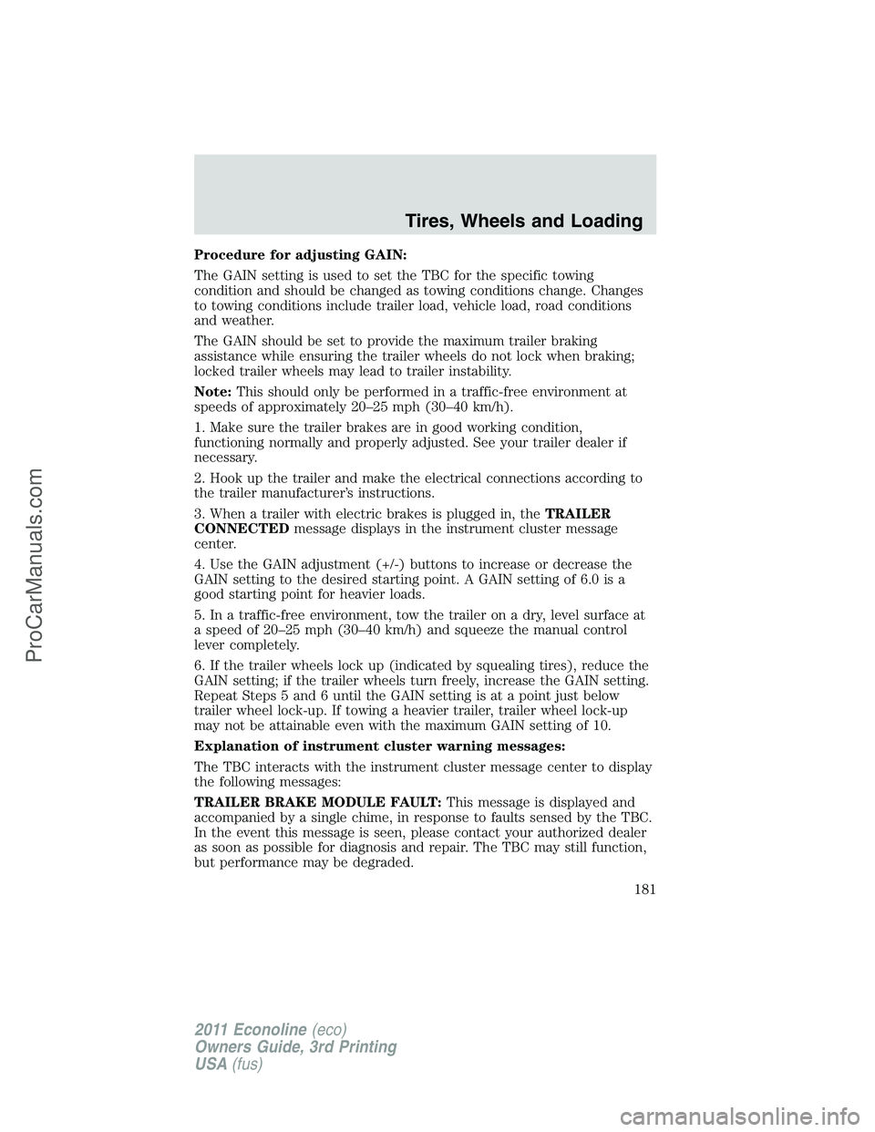 FORD E-450 2011 Owners Manual Procedure for adjusting GAIN:
The GAIN setting is used to set the TBC for the specific towing
condition and should be changed as towing conditions change. Changes
to towing conditions include trailer FORD E-450 2011 Owners Manual Procedure for adjusting GAIN:
The GAIN setting is used to set the TBC for the specific towing
condition and should be changed as towing conditions change. Changes
to towing conditions include trailer