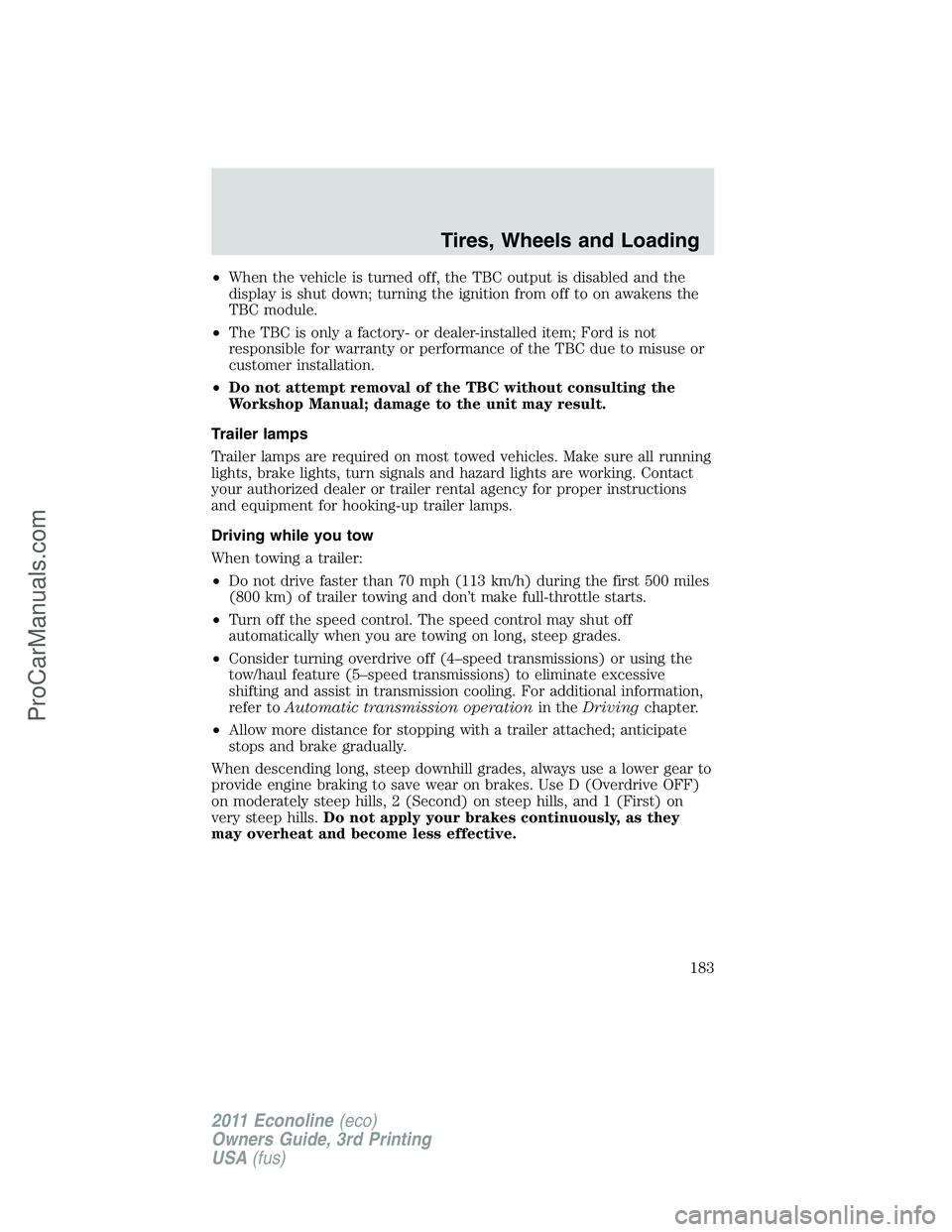 FORD E-450 2011 Owners Manual •When the vehicle is turned off, the TBC output is disabled and the
display is shut down; turning the ignition from off to on awakens the
TBC module.
•The TBC is only a factory- or dealer-installe FORD E-450 2011 Owners Manual •When the vehicle is turned off, the TBC output is disabled and the
display is shut down; turning the ignition from off to on awakens the
TBC module.
•The TBC is only a factory- or dealer-installe