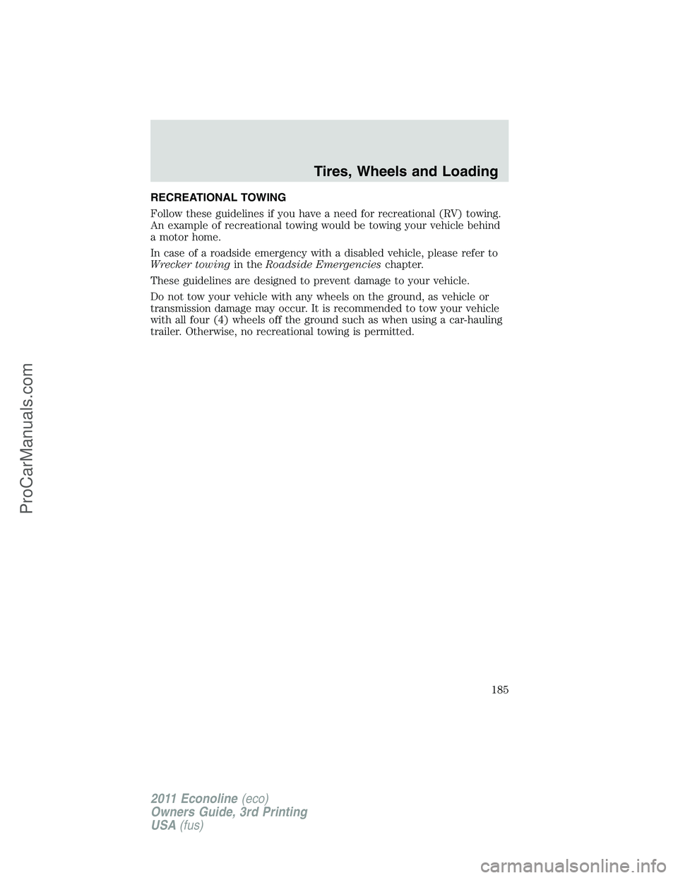 FORD E-450 2011 Owners Manual RECREATIONAL TOWING
Follow these guidelines if you have a need for recreational (RV) towing.
An example of recreational towing would be towing your vehicle behind
a motor home.
In case of a roadside e FORD E-450 2011 Owners Manual RECREATIONAL TOWING
Follow these guidelines if you have a need for recreational (RV) towing.
An example of recreational towing would be towing your vehicle behind
a motor home.
In case of a roadside e