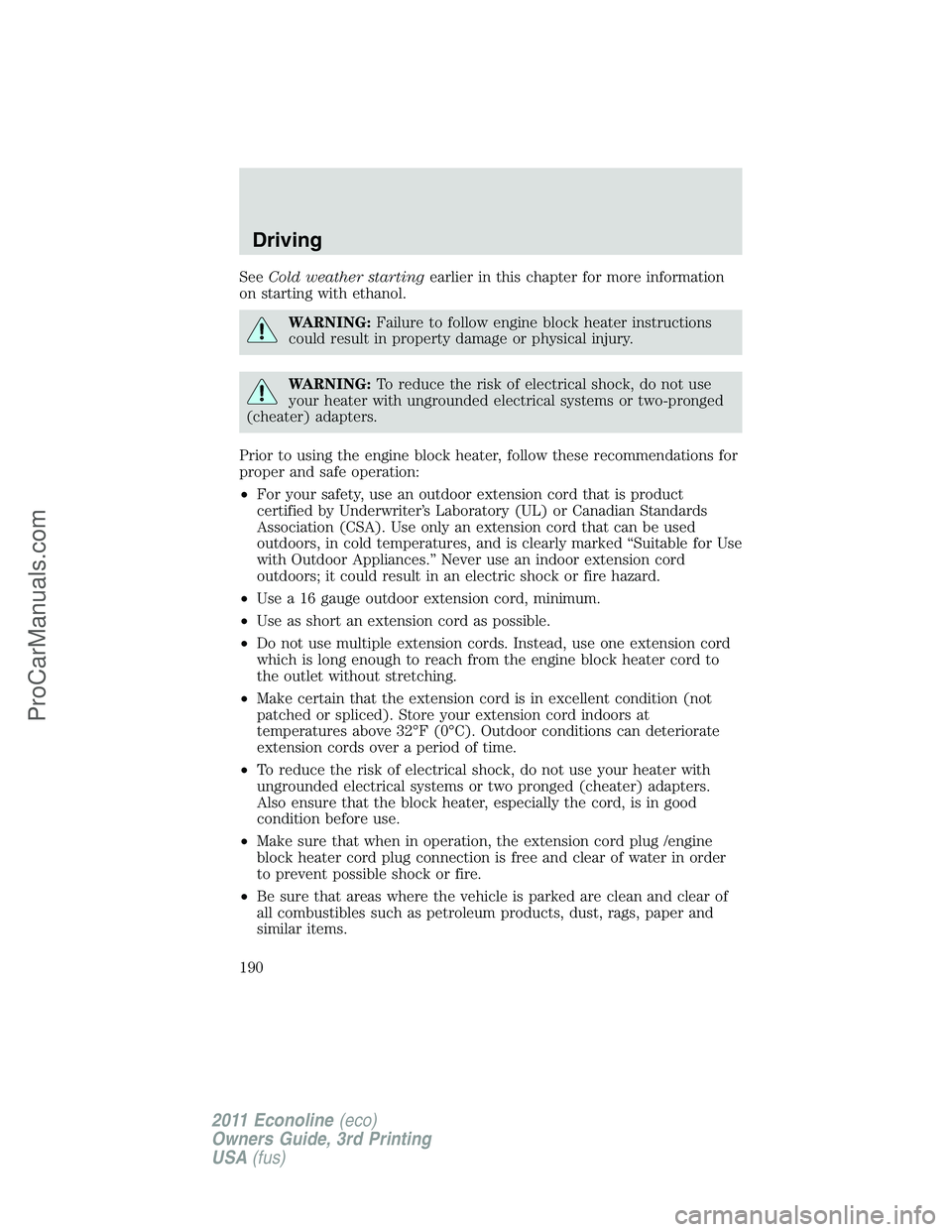 FORD E-450 2011 Owners Manual SeeCold weather startingearlier in this chapter for more information
on starting with ethanol.
WARNING:Failure to follow engine block heater instructions
could result in property damage or physical in FORD E-450 2011 Owners Manual SeeCold weather startingearlier in this chapter for more information
on starting with ethanol.
WARNING:Failure to follow engine block heater instructions
could result in property damage or physical in