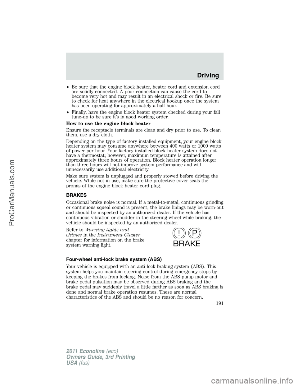 FORD E-450 2011  Owners Manual •Be sure that the engine block heater, heater cord and extension cord
are solidly connected. A poor connection can cause the cord to
become very hot and may result in an electrical shock or fire. Be