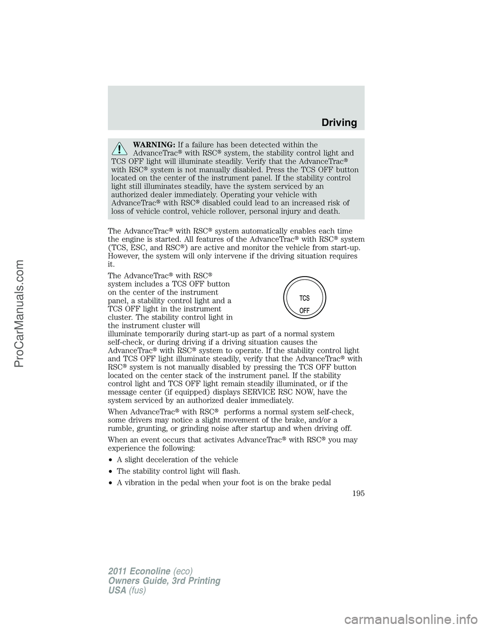 FORD E-450 2011  Owners Manual WARNING:If a failure has been detected within the
AdvanceTracwith RSCsystem, the stability control light and
TCS OFF light will illuminate steadily. Verify that the AdvanceTrac
with RSCsystem is n