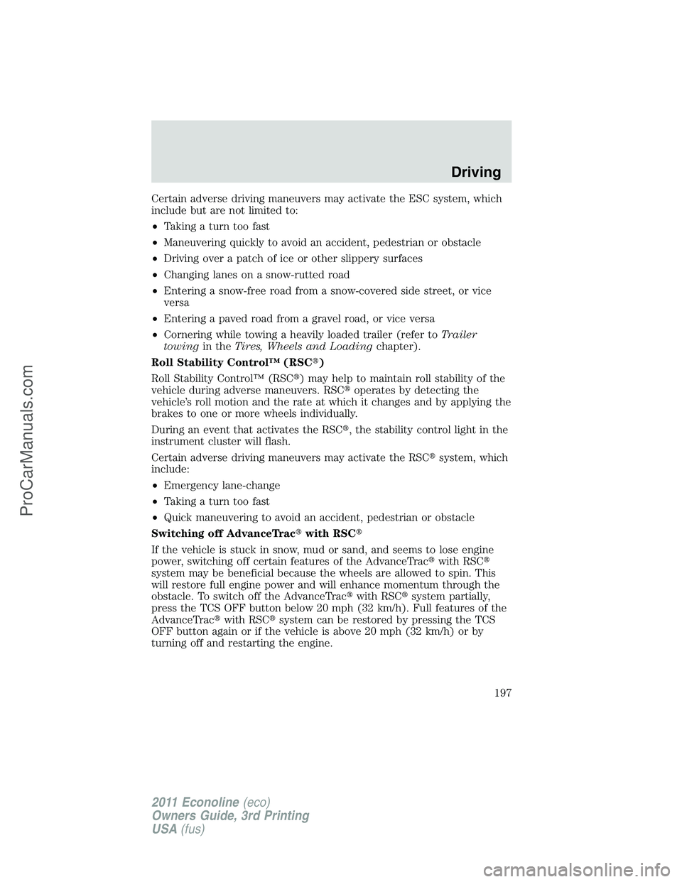 FORD E-450 2011  Owners Manual Certain adverse driving maneuvers may activate the ESC system, which
include but are not limited to:
•Taking a turn too fast
•Maneuvering quickly to avoid an accident, pedestrian or obstacle
•Dr