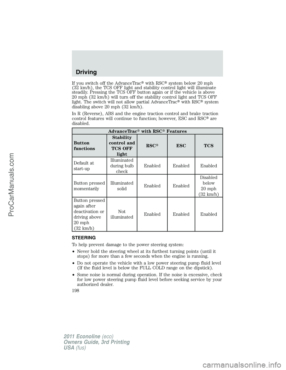 FORD E-450 2011  Owners Manual If you switch off the AdvanceTracwith RSCsystem below 20 mph
(32 km/h), the TCS OFF light and stability control light will illuminate
steadily. Pressing the TCS OFF button again or if the vehicle is
