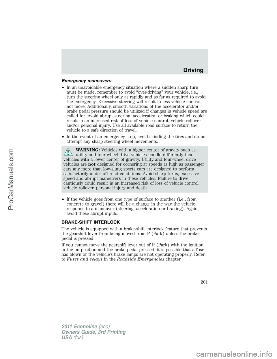FORD E-450 2011 Owners Manual Emergency maneuvers
•In an unavoidable emergency situation where a sudden sharp turn
must be made, remember to avoid “over-driving” your vehicle, i.e.,
turn the steering wheel only as rapidly an FORD E-450 2011 Owners Manual Emergency maneuvers
•In an unavoidable emergency situation where a sudden sharp turn
must be made, remember to avoid “over-driving” your vehicle, i.e.,
turn the steering wheel only as rapidly an