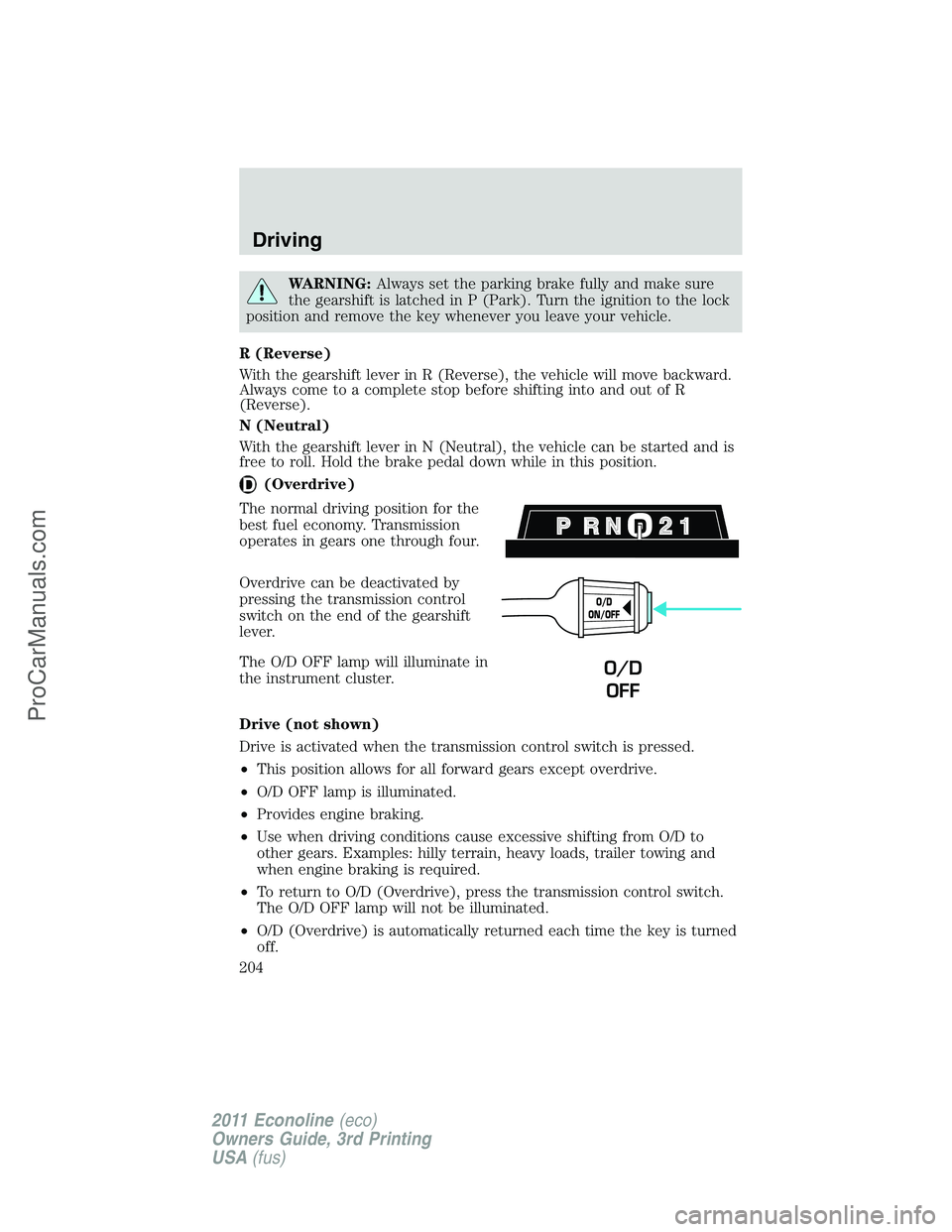FORD E-450 2011 Owners Manual WARNING:Always set the parking brake fully and make sure
the gearshift is latched in P (Park). Turn the ignition to the lock
position and remove the key whenever you leave your vehicle.
R (Reverse)
Wi FORD E-450 2011 Owners Manual WARNING:Always set the parking brake fully and make sure
the gearshift is latched in P (Park). Turn the ignition to the lock
position and remove the key whenever you leave your vehicle.
R (Reverse)
Wi