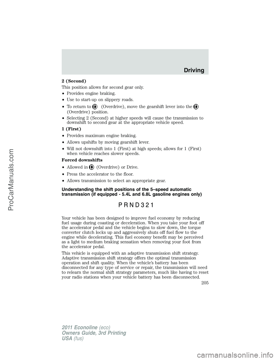FORD E-450 2011 Owners Manual 2 (Second)
This position allows for second gear only.
•Provides engine braking.
•Use to start-up on slippery roads.
•To return to
(Overdrive), move the gearshift lever into the
(Overdrive) posit FORD E-450 2011 Owners Manual 2 (Second)
This position allows for second gear only.
•Provides engine braking.
•Use to start-up on slippery roads.
•To return to
(Overdrive), move the gearshift lever into the
(Overdrive) posit